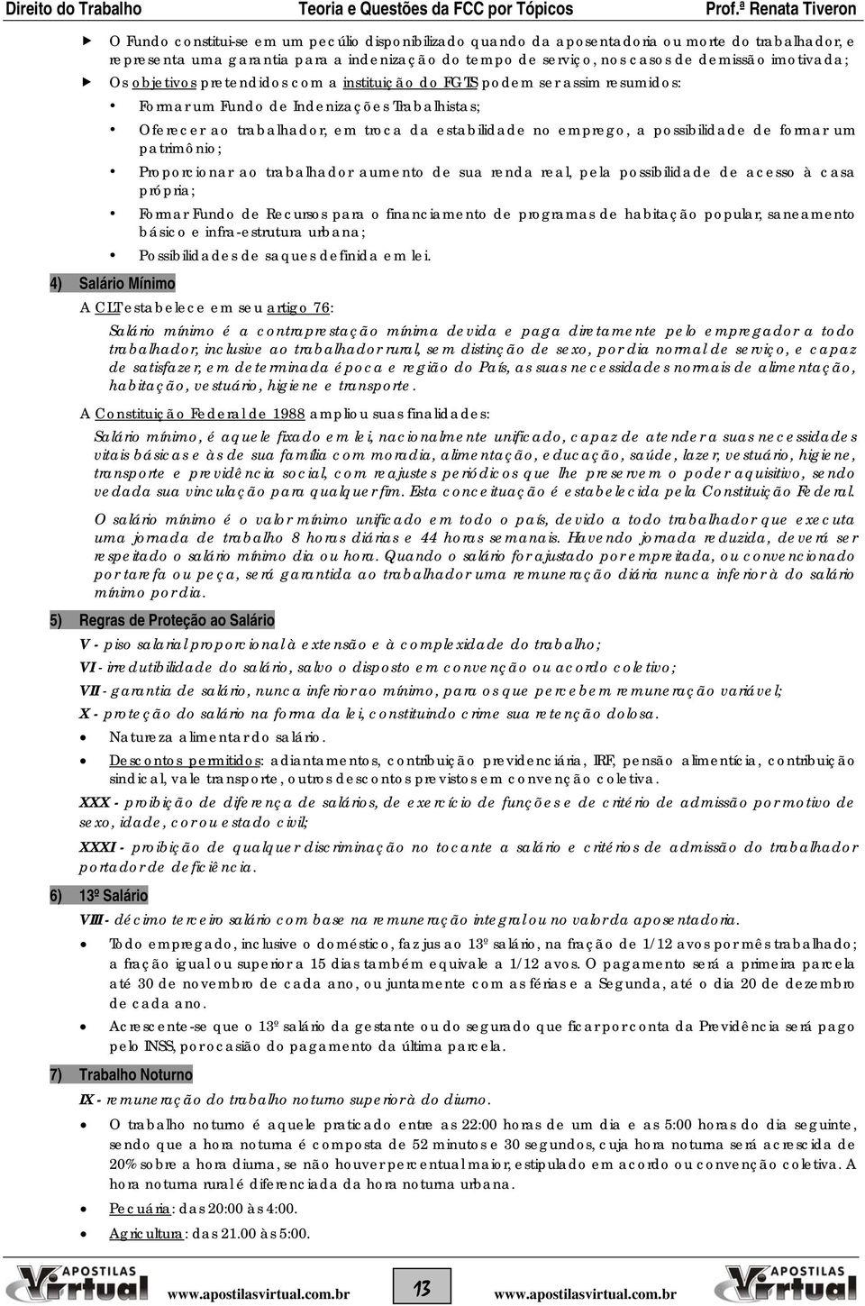 possibilidade de formar um patrimônio; Proporcionar ao trabalhador aumento de sua renda real, pela possibilidade de acesso à casa própria; Formar Fundo de Recursos para o financiamento de programas