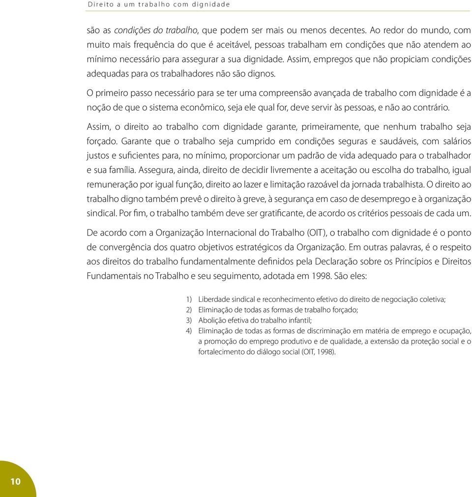 Assim, empregos que não propiciam condições adequadas para os trabalhadores não são dignos.