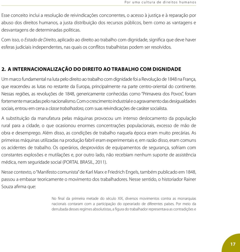 Com isso, o Estado de Direito, aplicado ao direito ao trabalho com dignidade, significa que deve haver esferas judiciais independentes, nas quais os conflitos trabalhistas podem ser resolvidos. 2.