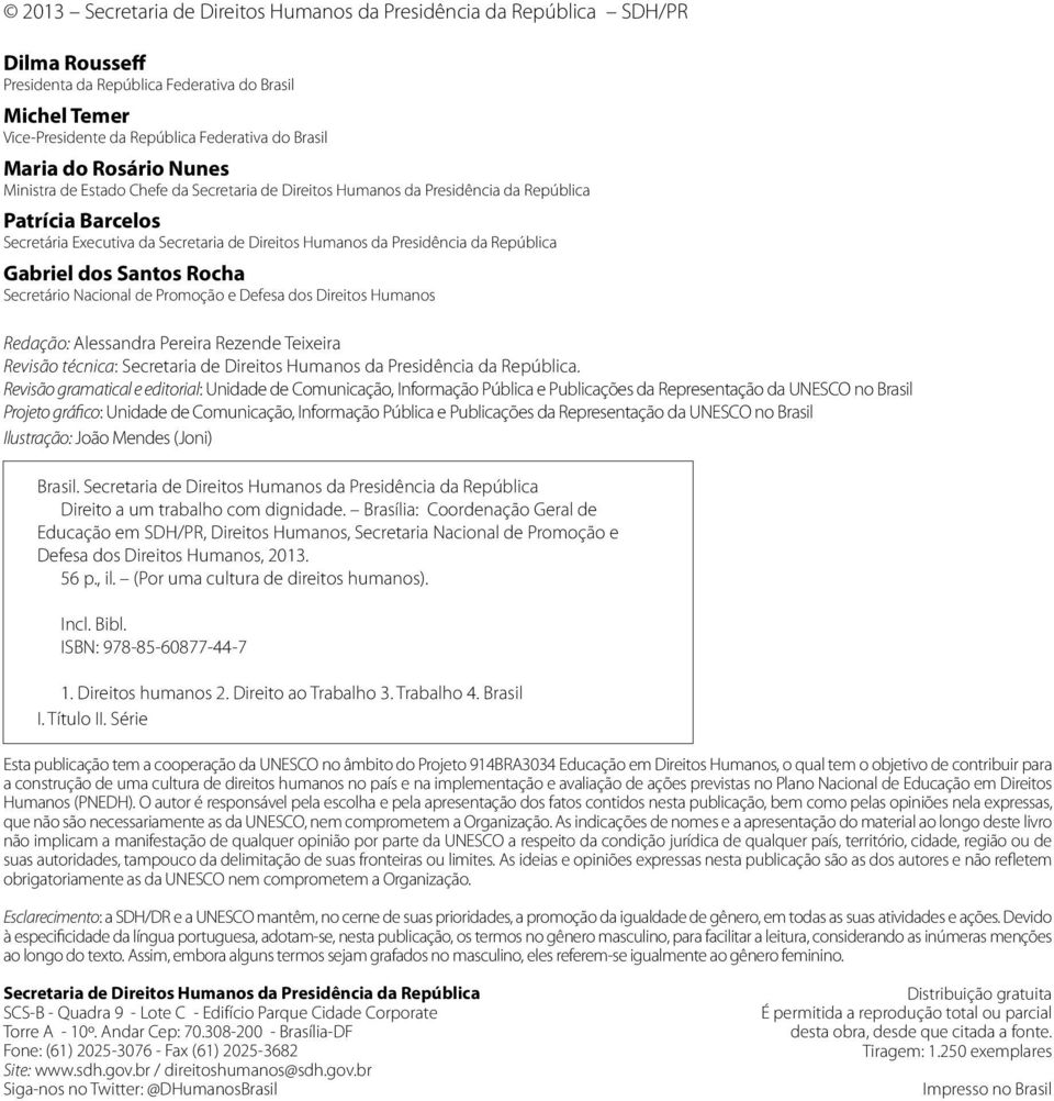 República Gabriel dos Santos Rocha Secretário Nacional de Promoção e Defesa dos Direitos Humanos Redação: Alessandra Pereira Rezende Teixeira Revisão técnica: Secretaria de Direitos Humanos da