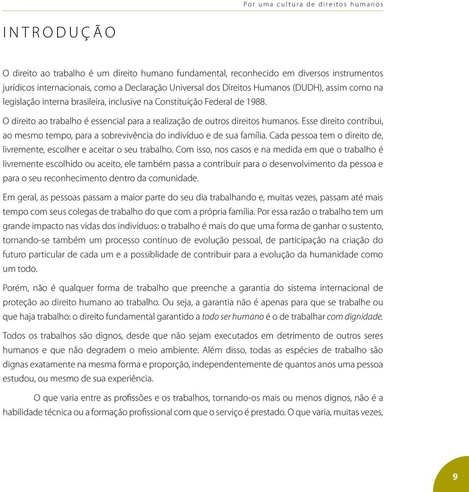 Esse direito contribui, ao mesmo tempo, para a sobrevivência do indivíduo e de sua família. Cada pessoa tem o direito de, livremente, escolher e aceitar o seu trabalho.