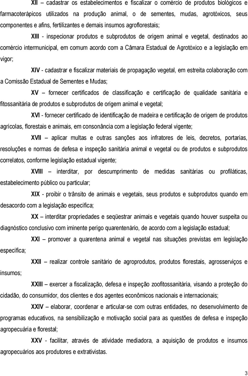 Agrotóxico e a legislação em vigor; XIV - cadastrar e fiscalizar materiais de propagação vegetal, em estreita colaboração com a Comissão Estadual de Sementes e Mudas; XV fornecer certificados de