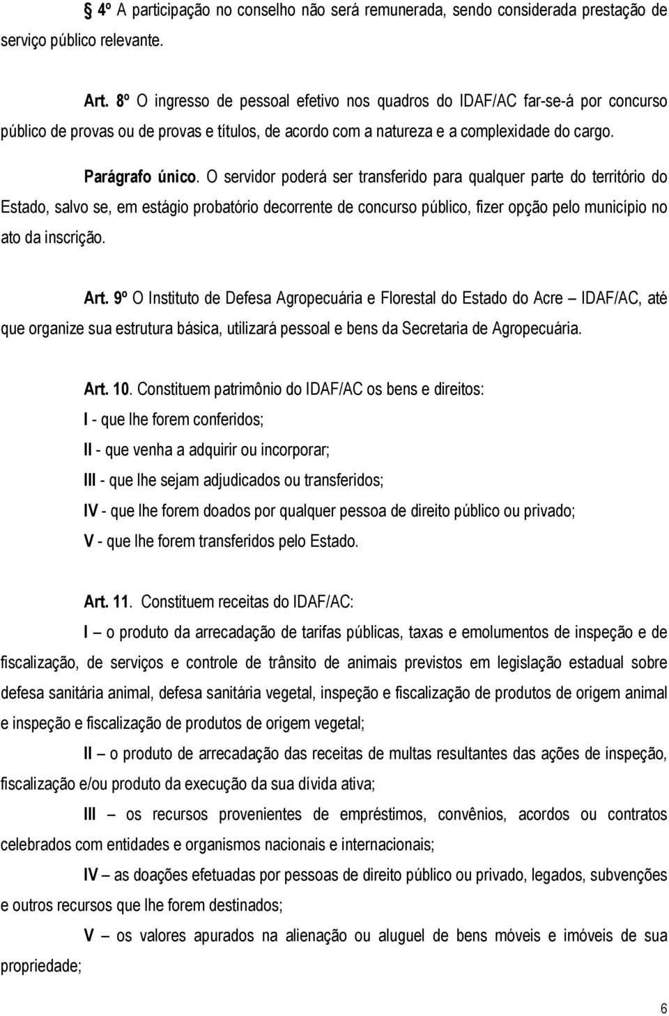 O servidor poderá ser transferido para qualquer parte do território do Estado, salvo se, em estágio probatório decorrente de concurso público, fizer opção pelo município no ato da inscrição. Art.