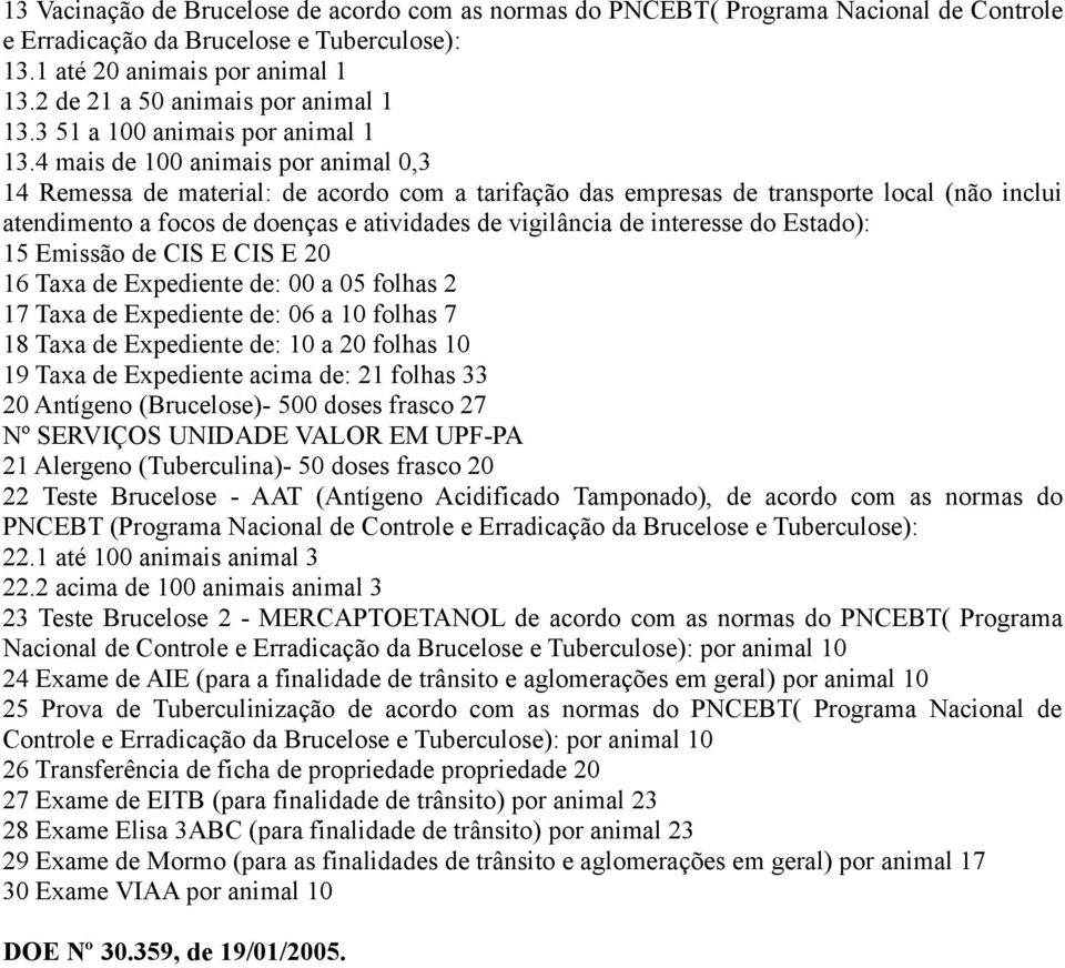 4 mais de 100 animais por animal 0,3 14 Remessa de material: de acordo com a tarifação das empresas de transporte local (não inclui atendimento a focos de doenças e atividades de vigilância de