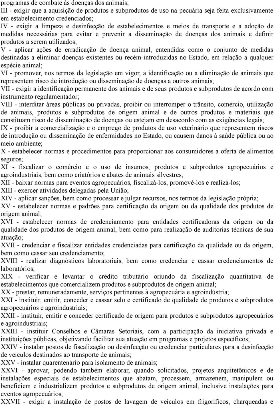 aplicar ações de erradicação de doença animal, entendidas como o conjunto de medidas destinadas a eliminar doenças existentes ou recém-introduzidas no Estado, em relação a qualquer espécie animal; VI