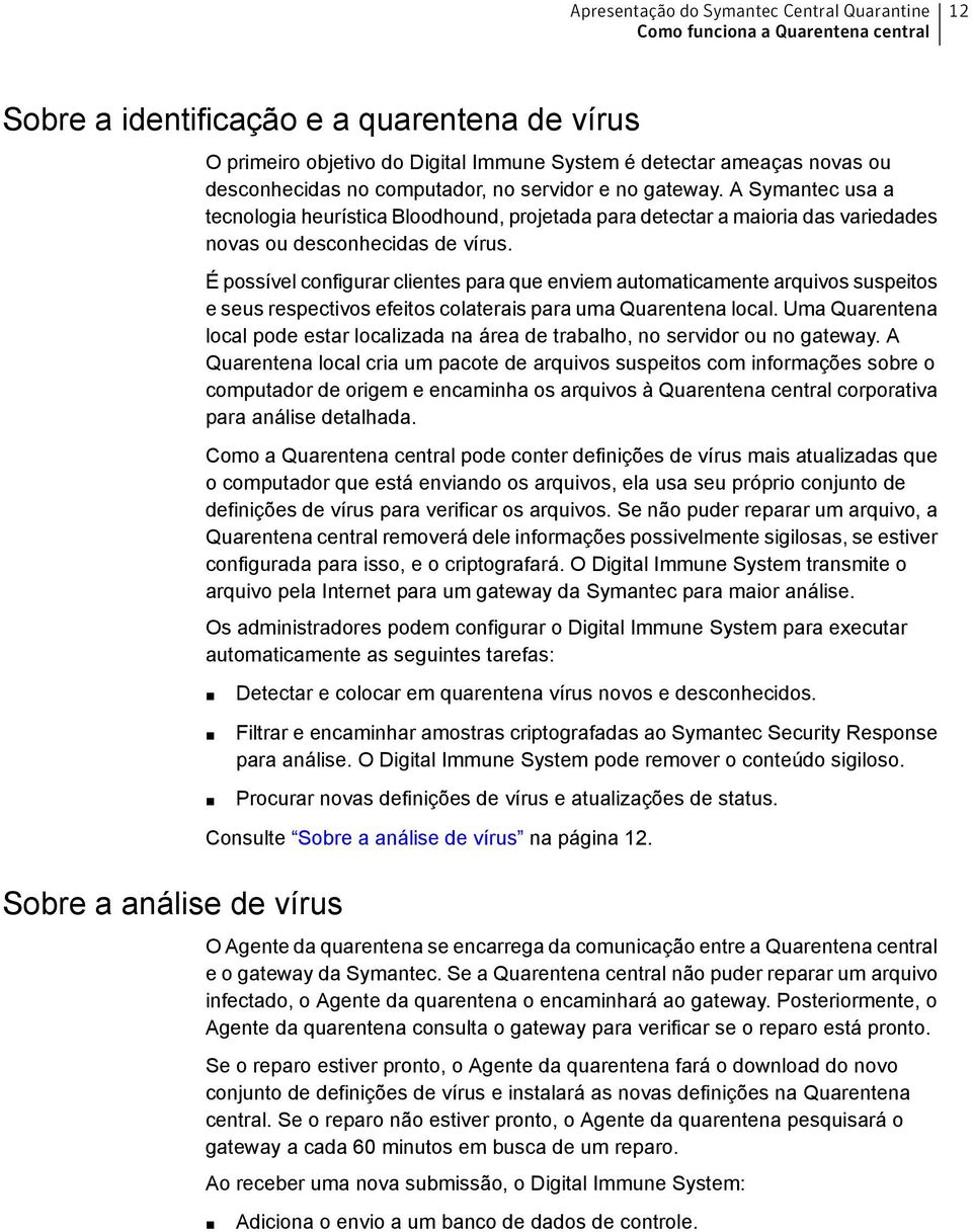 A Symantec usa a tecnologia heurística Bloodhound, projetada para detectar a maioria das variedades novas ou desconhecidas de vírus.