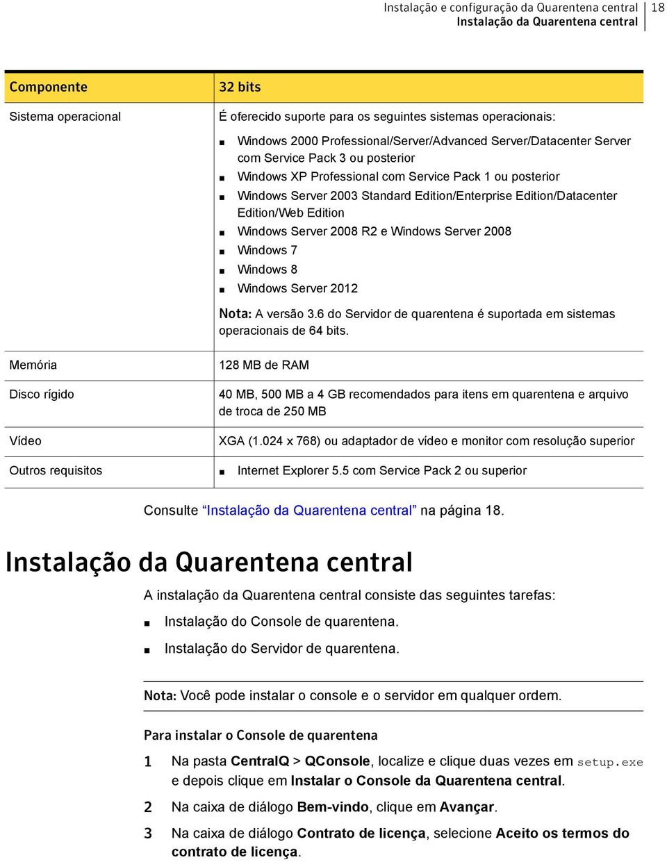 Edition/Datacenter Edition/Web Edition Windows Server 2008 R2 e Windows Server 2008 Windows 7 Windows 8 Windows Server 2012 Nota: A versão 3.