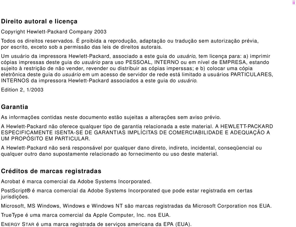 Um usuário da impressora Hewlett-Packard, associado a este guia do usuário, tem licença para: a) imprimir cópias impressas deste guia do usuário para uso PESSOAL, INTERNO ou em nível de EMPRESA,