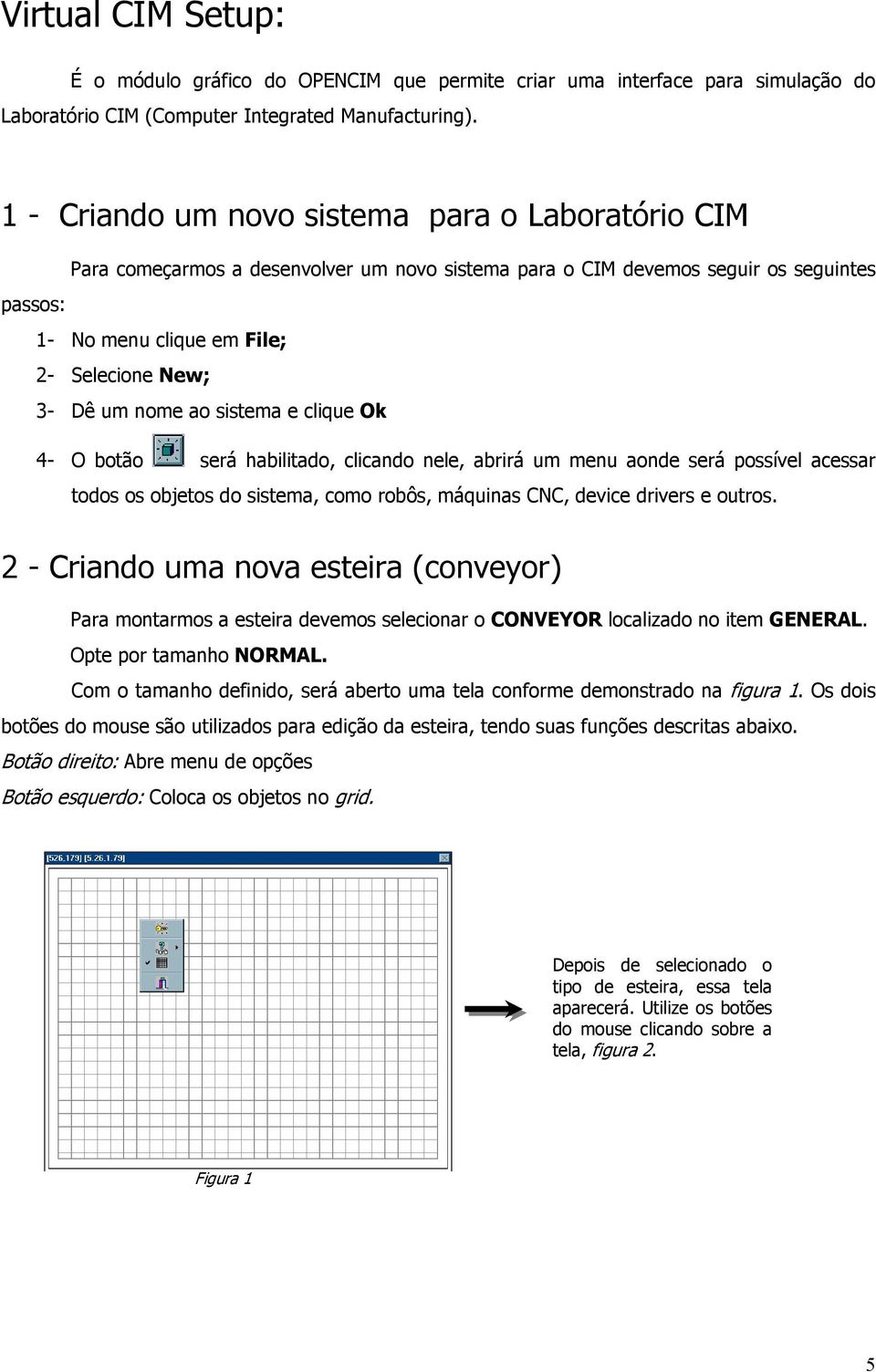 nome ao sistema e clique Ok 4- O botão será habilitado, clicando nele, abrirá um menu aonde será possível acessar todos os objetos do sistema, como robôs, máquinas CNC, device drivers e outros.