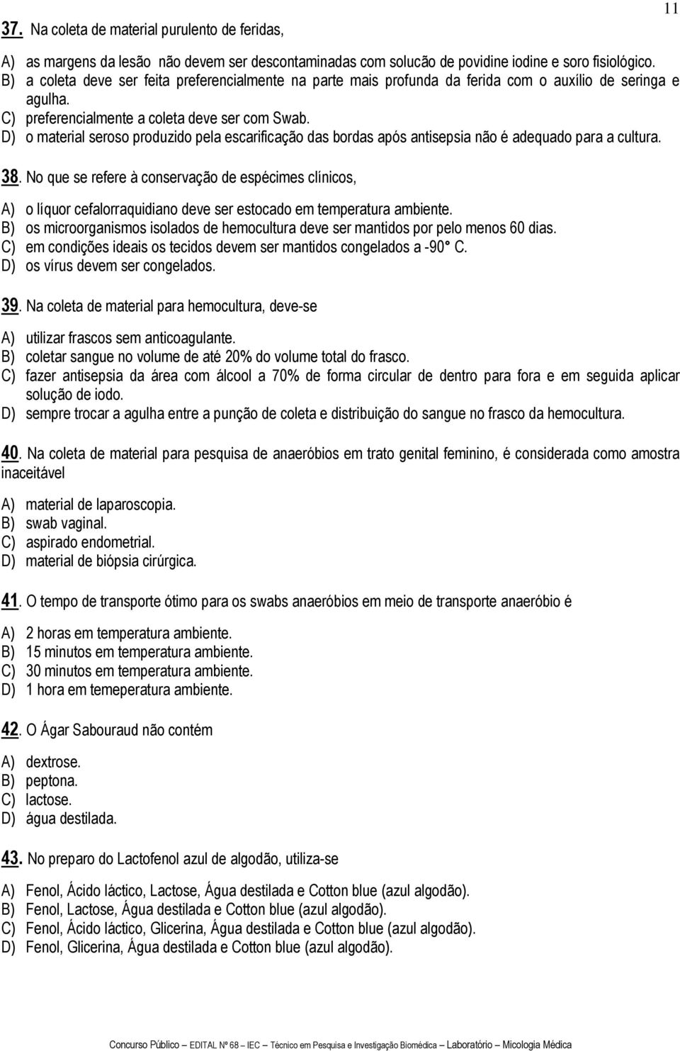 D) o material seroso produzido pela escarificação das bordas após antisepsia não é adequado para a cultura. 38.