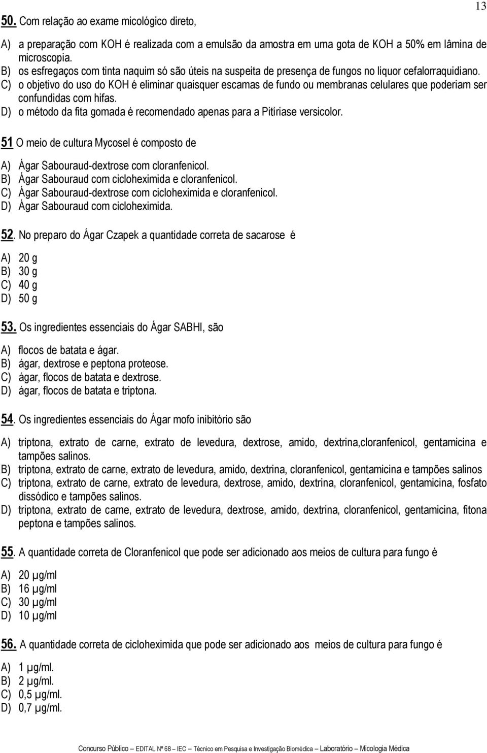 C) o objetivo do uso do KOH é eliminar quaisquer escamas de fundo ou membranas celulares que poderiam ser confundidas com hifas.