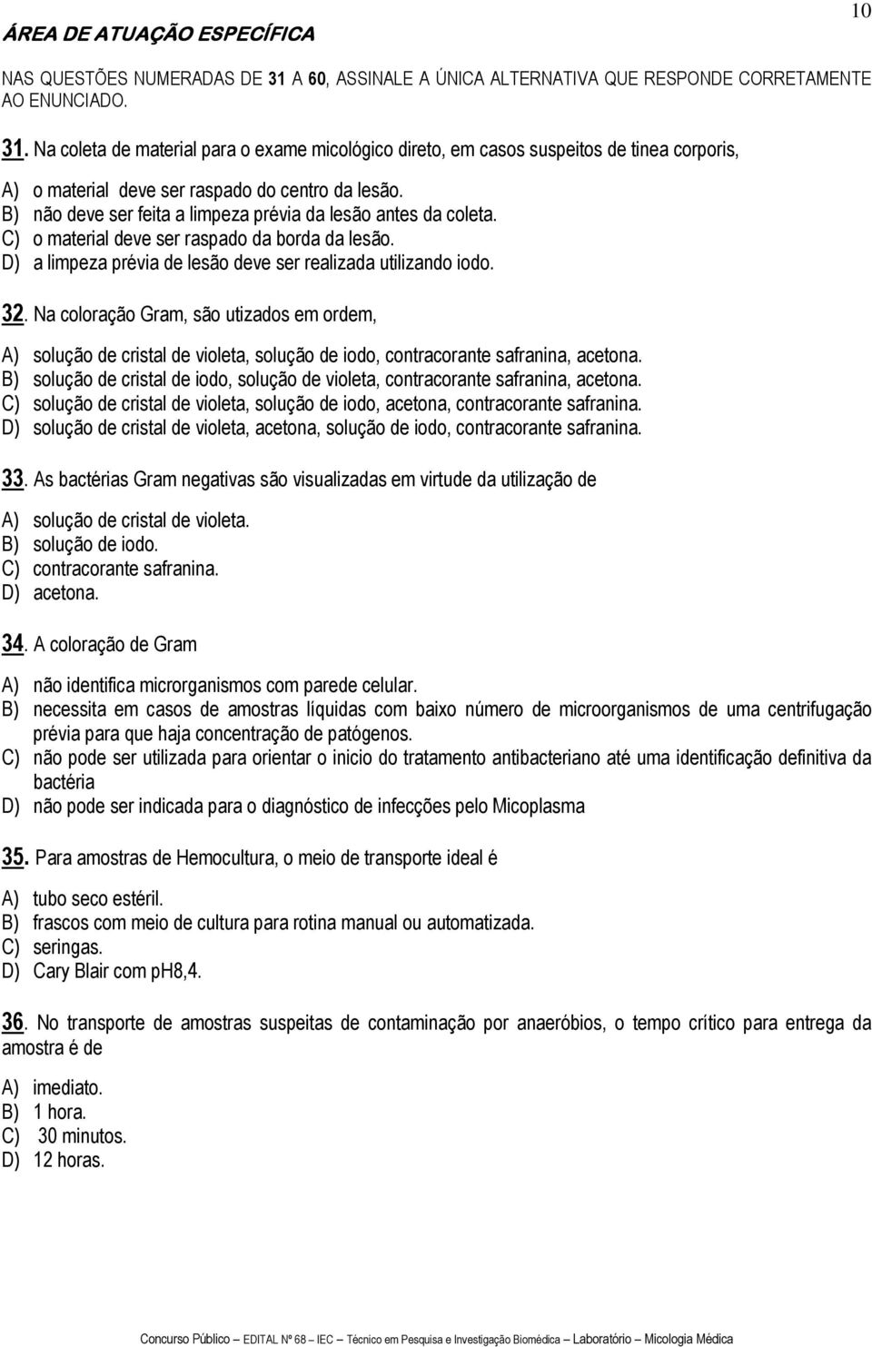 Na coleta de material para o exame micológico direto, em casos suspeitos de tinea corporis, A) o material deve ser raspado do centro da lesão.