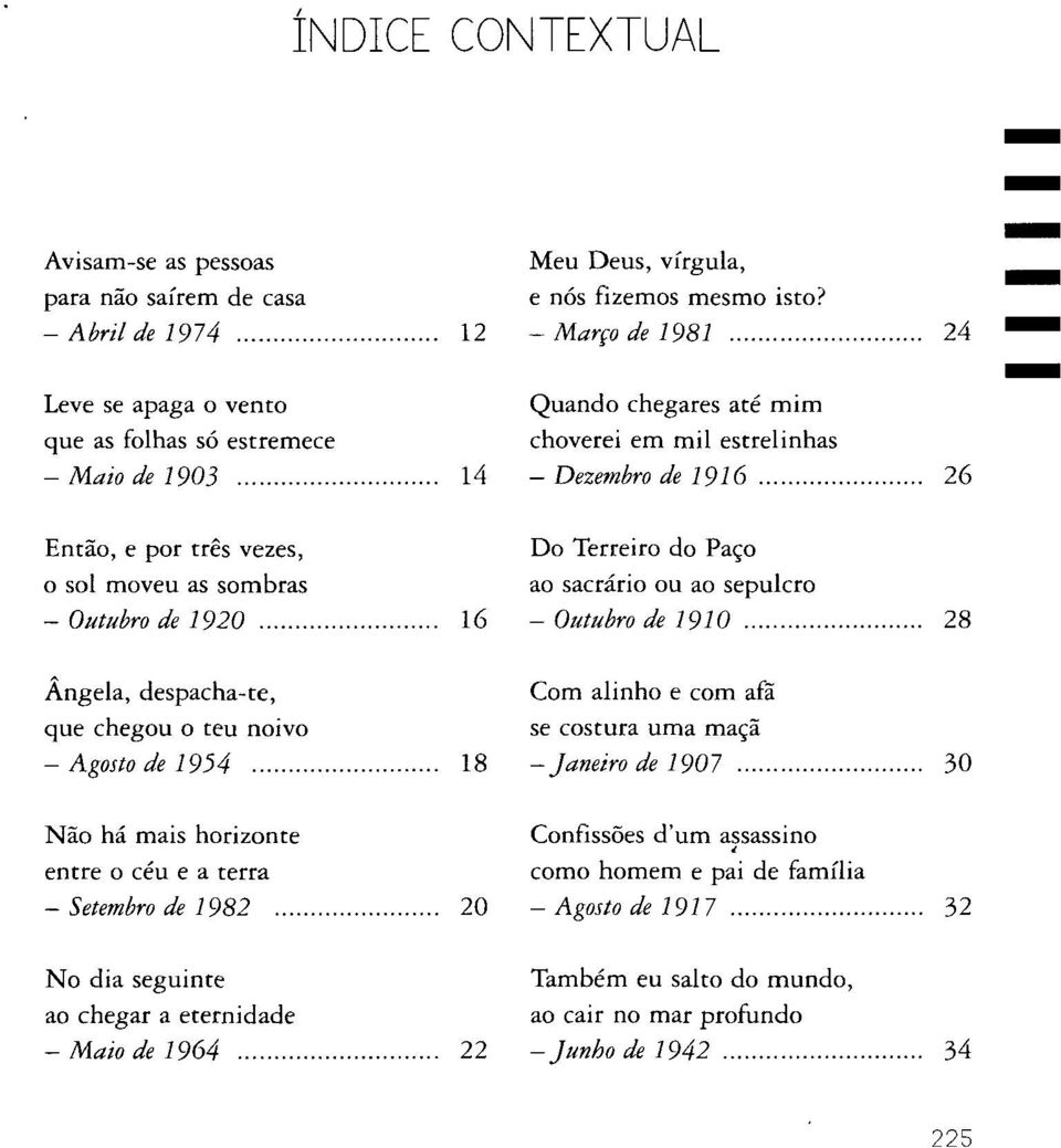 as sombras - Outubro de 1920 Do Terreiro do Paço ao sacrário ou ao sepulcro 16 - Outubro de 1910 28 Angela, despacha-te, que chegou o teu noivo - Agosto de 1954 Não há mais horizonte entre o céu e a
