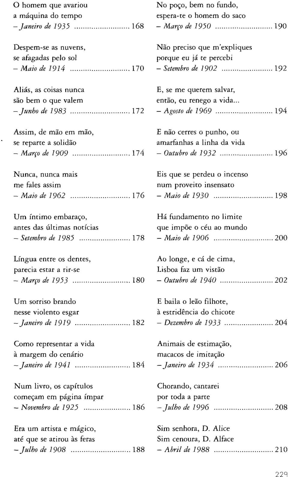 Março de 1953 Um sorriso brando nesse violento esgar - Janeiro de 1919 Como representar a vida à margem do cenário - Janeiro de 1941 Num livro, os capítulos começam em página ímpar - Novembro de 1925