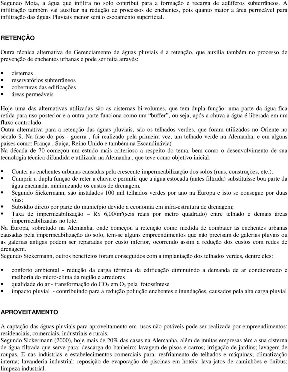 RETENÇÃO Outra técnica alternativa de Gerenciamento de águas pluviais é a retenção, que auxilia também no processo de prevenção de enchentes urbanas e pode ser feita através: cisternas reservatórios