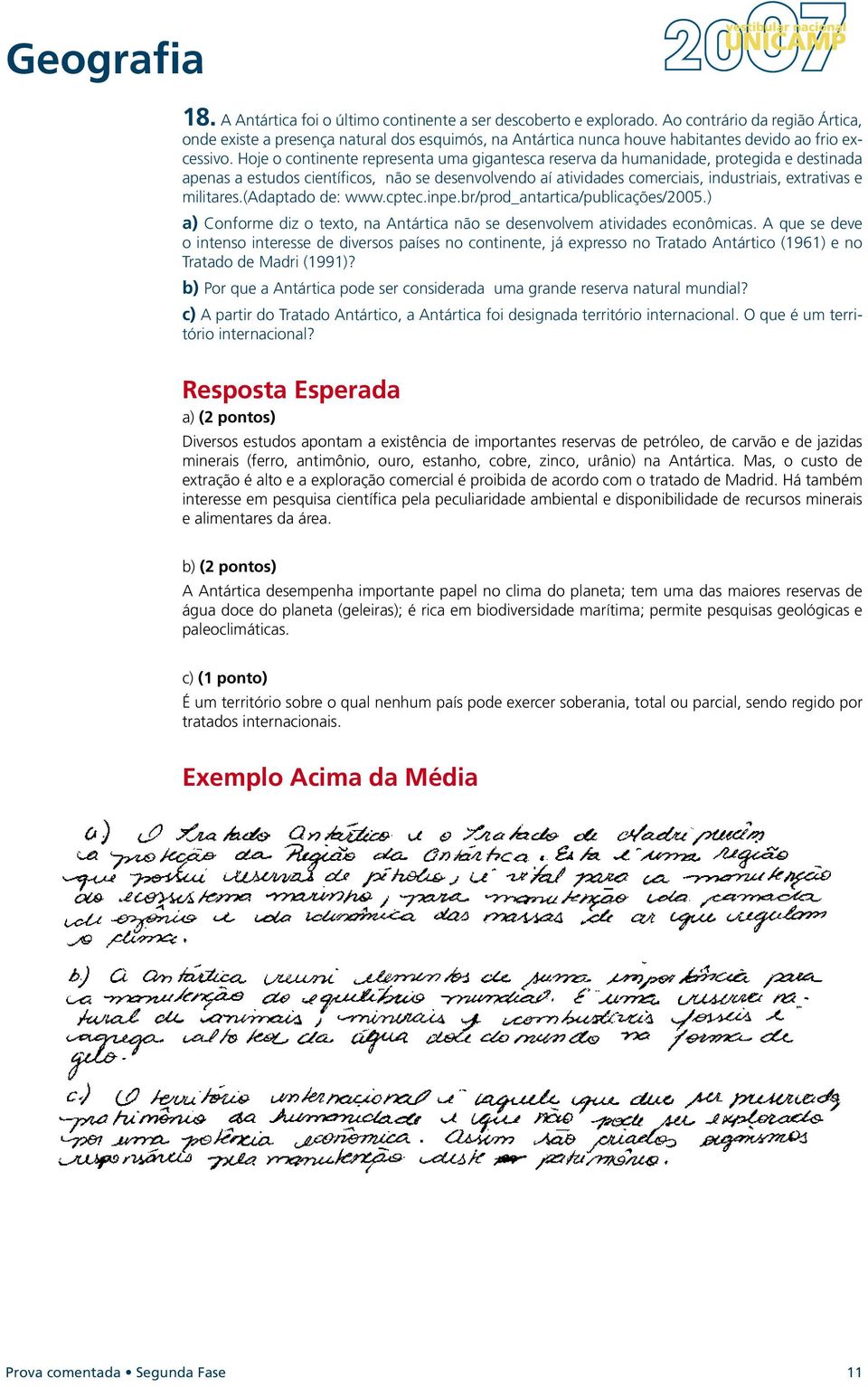 Hoje o continente representa uma gigantesca reserva da humanidade, protegida e destinada apenas a estudos científicos, não se desenvolvendo aí atividades comerciais, industriais, extrativas e