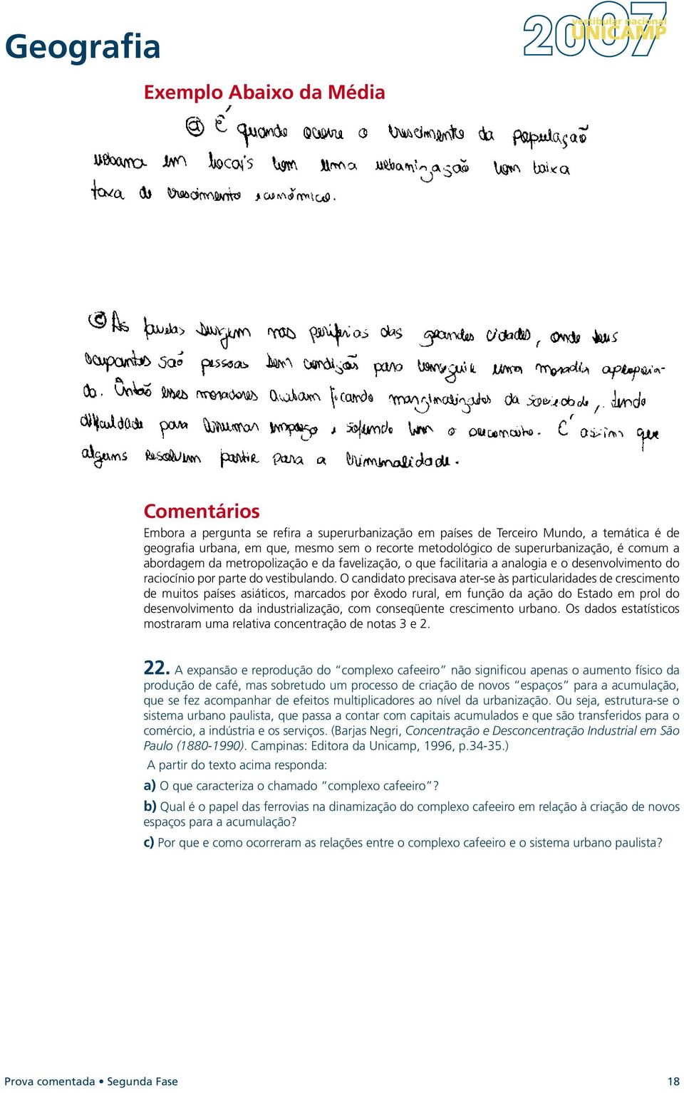 O candidato precisava ater-se às particularidades de crescimento de muitos países asiáticos, marcados por êxodo rural, em função da ação do Estado em prol do desenvolvimento da industrialização, com