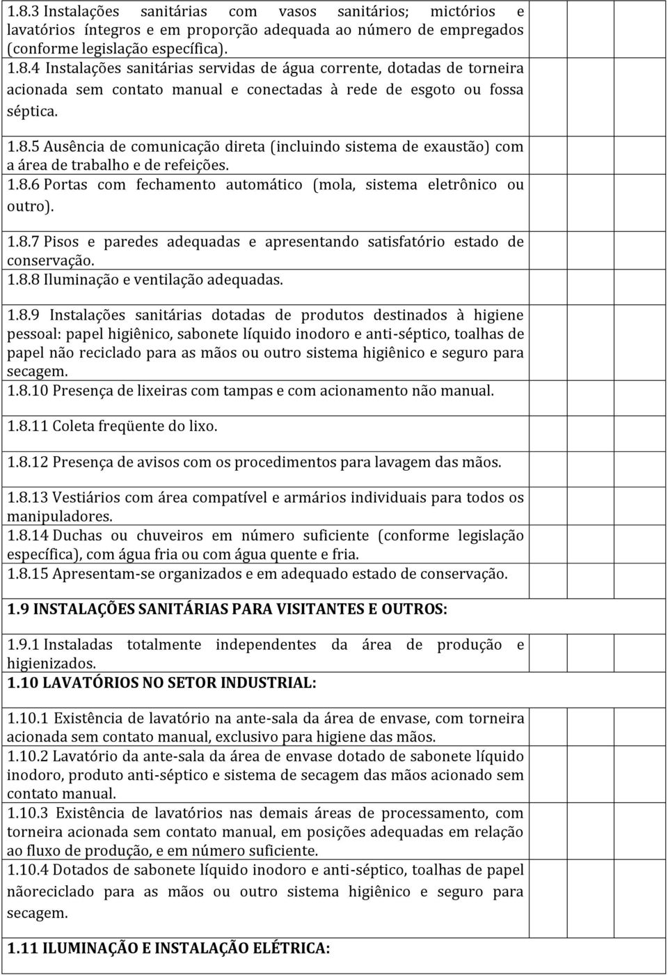 1.8.8 Iluminação e ventilação adequadas. 1.8.9 Instalações sanitárias dotadas de produtos destinados à higiene pessoal: papel higiênico, sabonete líquido inodoro e anti-séptico, toalhas de papel não