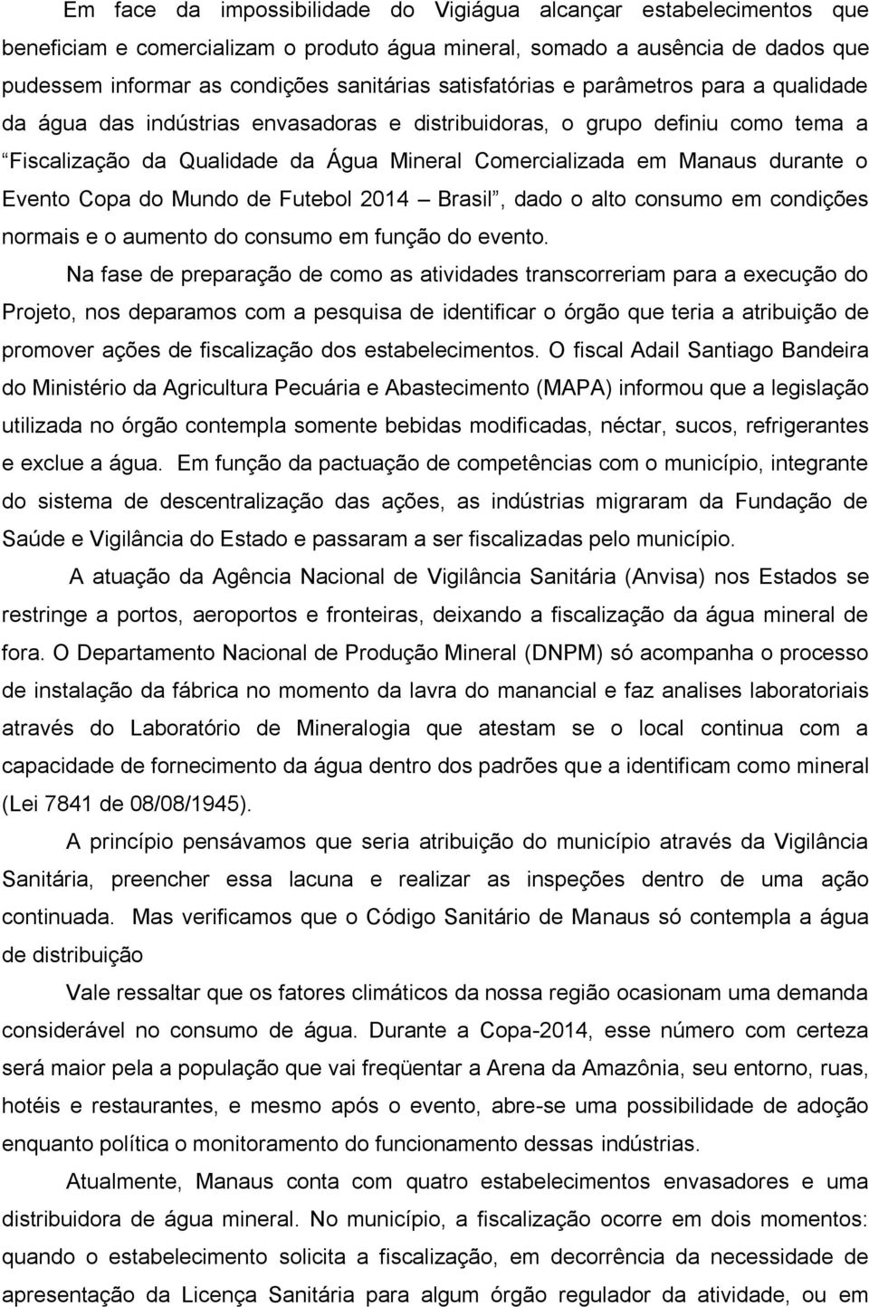 o Evento Copa do Mundo de Futebol 2014 Brasil, dado o alto consumo em condições normais e o aumento do consumo em função do evento.