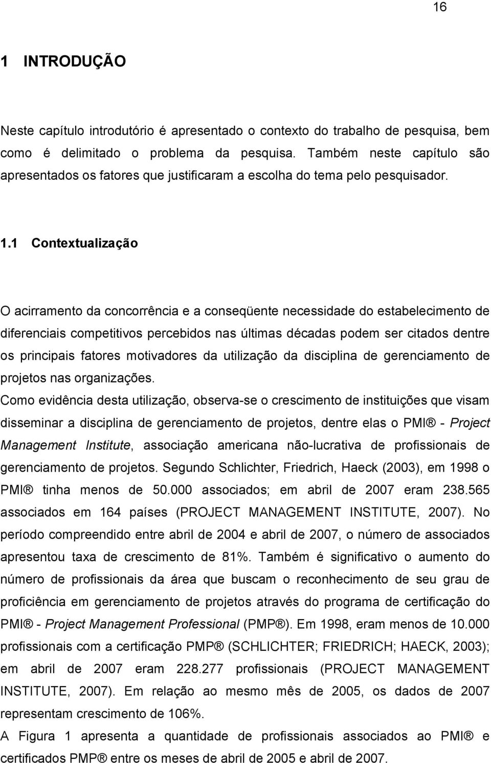 1 Contextualização O acirramento da concorrência e a conseqüente necessidade do estabelecimento de diferenciais competitivos percebidos nas últimas décadas podem ser citados dentre os principais