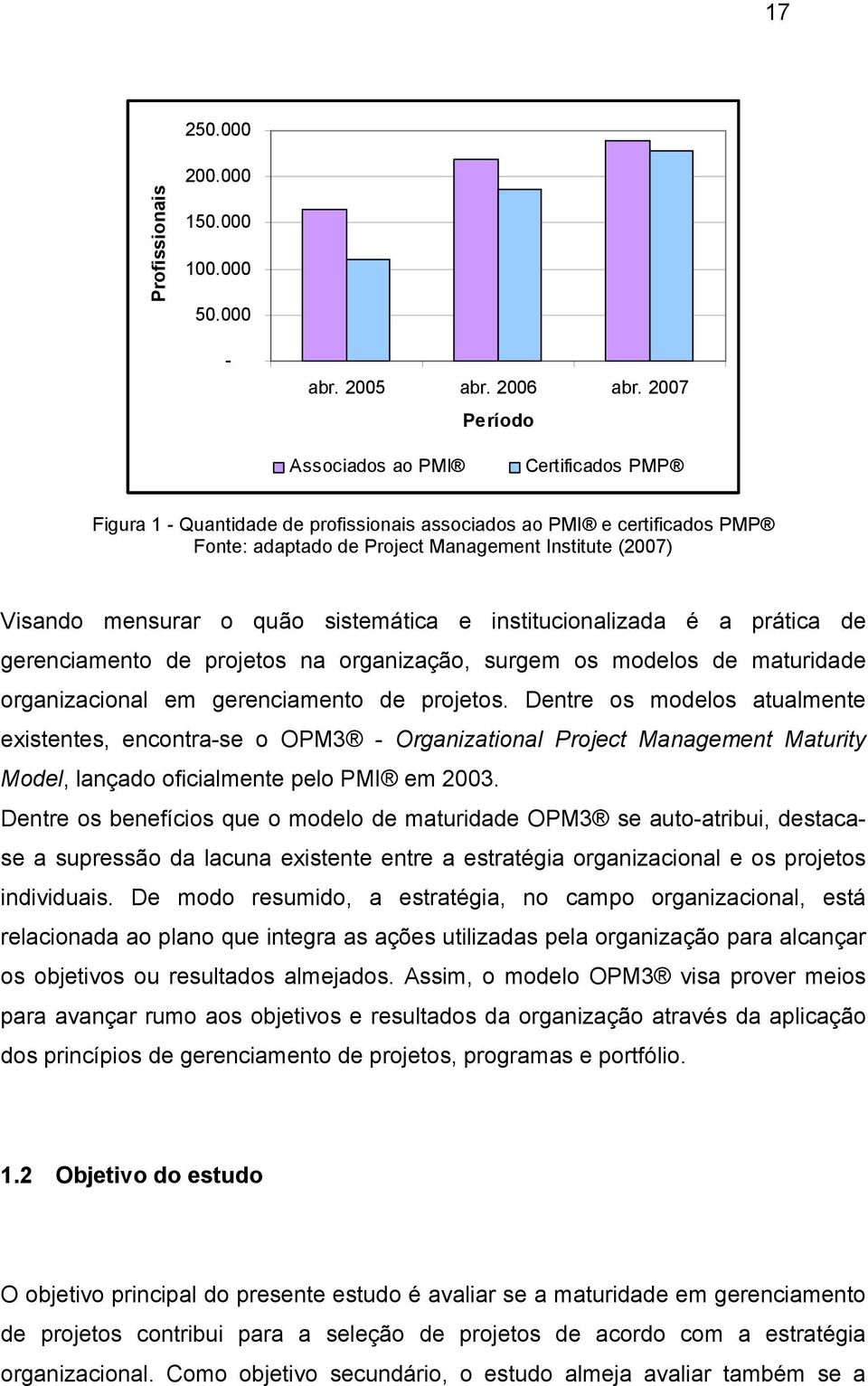 quão sistemática e institucionalizada é a prática de gerenciamento de projetos na organização, surgem os modelos de maturidade organizacional em gerenciamento de projetos.