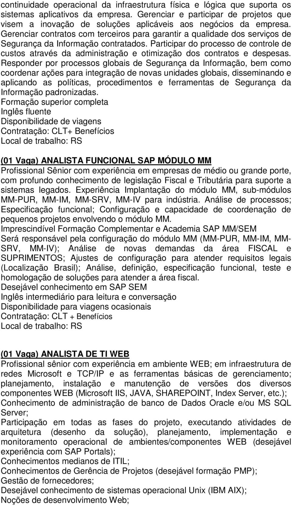 Gerenciar contratos com terceiros para garantir a qualidade dos serviços de Segurança da Informação contratados.