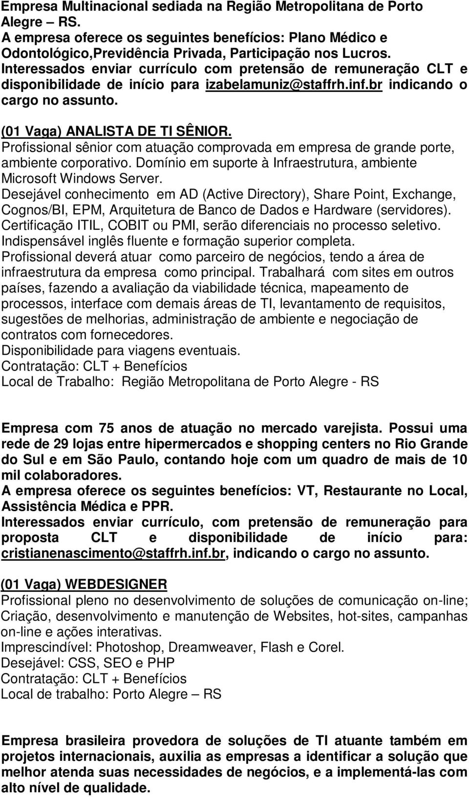 Profissional sênior com atuação comprovada em empresa de grande porte, ambiente corporativo. Domínio em suporte à Infraestrutura, ambiente Microsoft Windows Server.