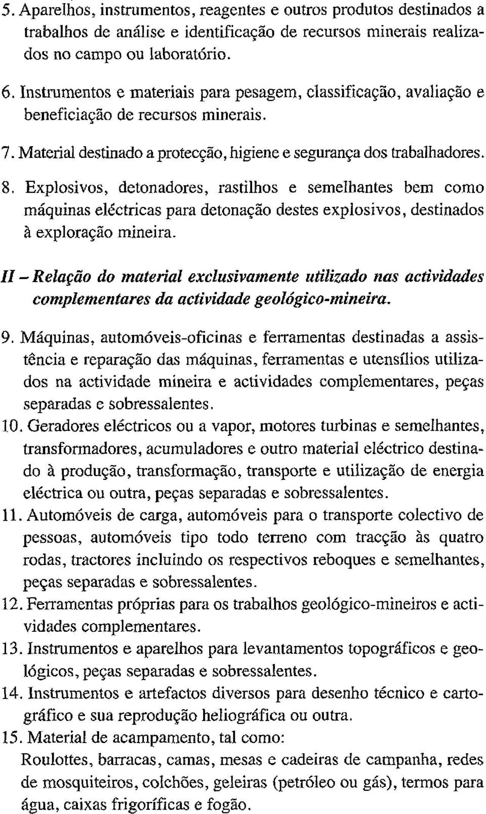 Explosivos, detonadores, rastilhos e semelhantes bem como máquinas eléctricas para detonação destes explosivos, destinados à exploração mineira.