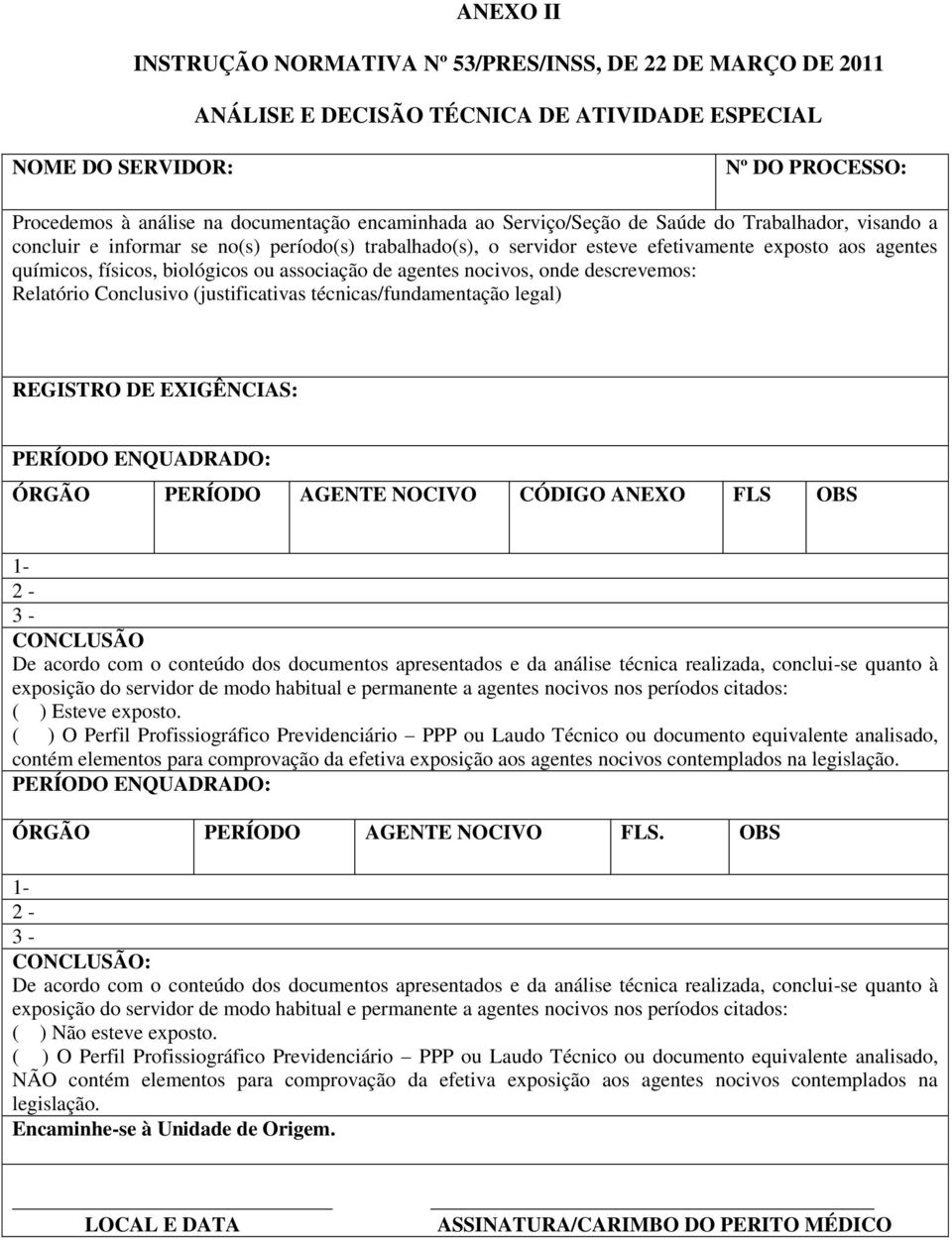 associação de agentes nocivos, onde descrevemos: Relatório Conclusivo (justificativas técnicas/fundamentação legal) REGISTRO DE EXIGÊNCIAS: PERÍODO ENQUADRADO: ÓRGÃO PERÍODO AGENTE NOCIVO CÓDIGO