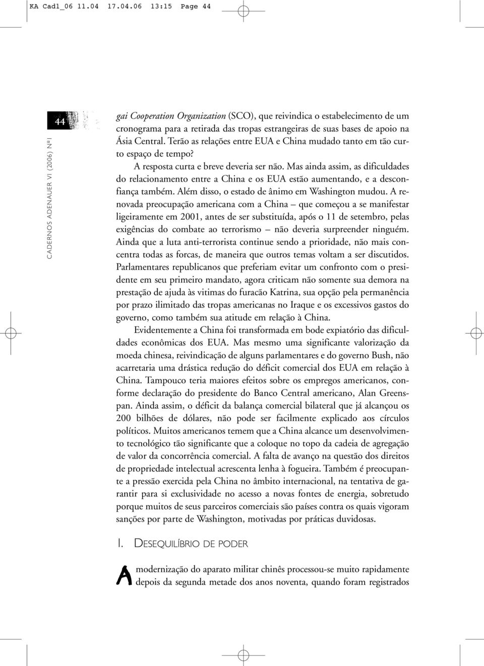 06 13:15 Page 44 CADERNOS ADENAUER VI (2006) Nº1 44 gai Cooperation Organization (SCO), que reivindica o estabelecimento de um cronograma para a retirada das tropas estrangeiras de suas bases de