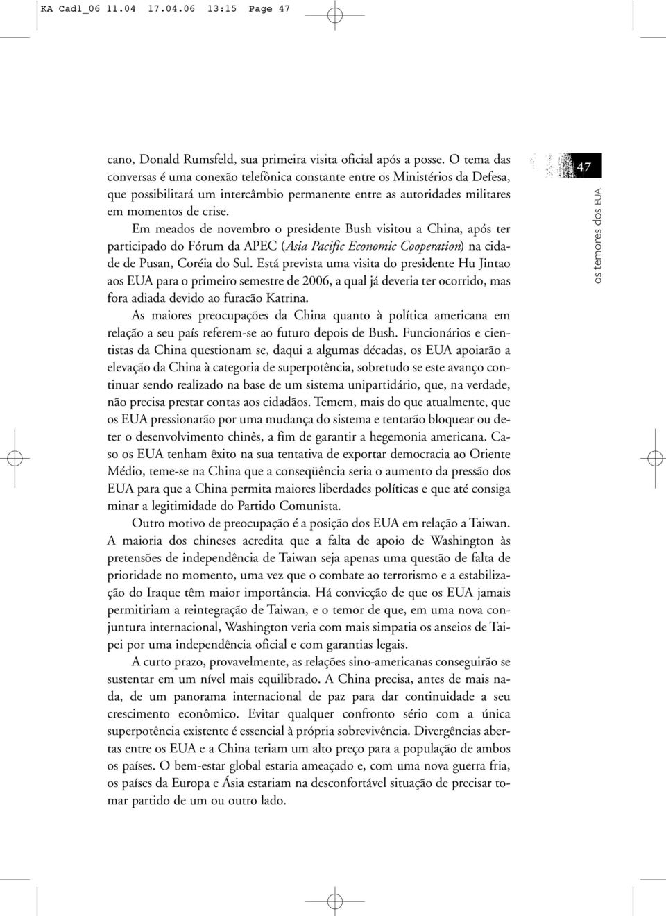 Em meados de novembro o presidente Bush visitou a China, após ter participado do Fórum da APEC (Asia Pacific Economic Cooperation) na cidade de Pusan, Coréia do Sul.