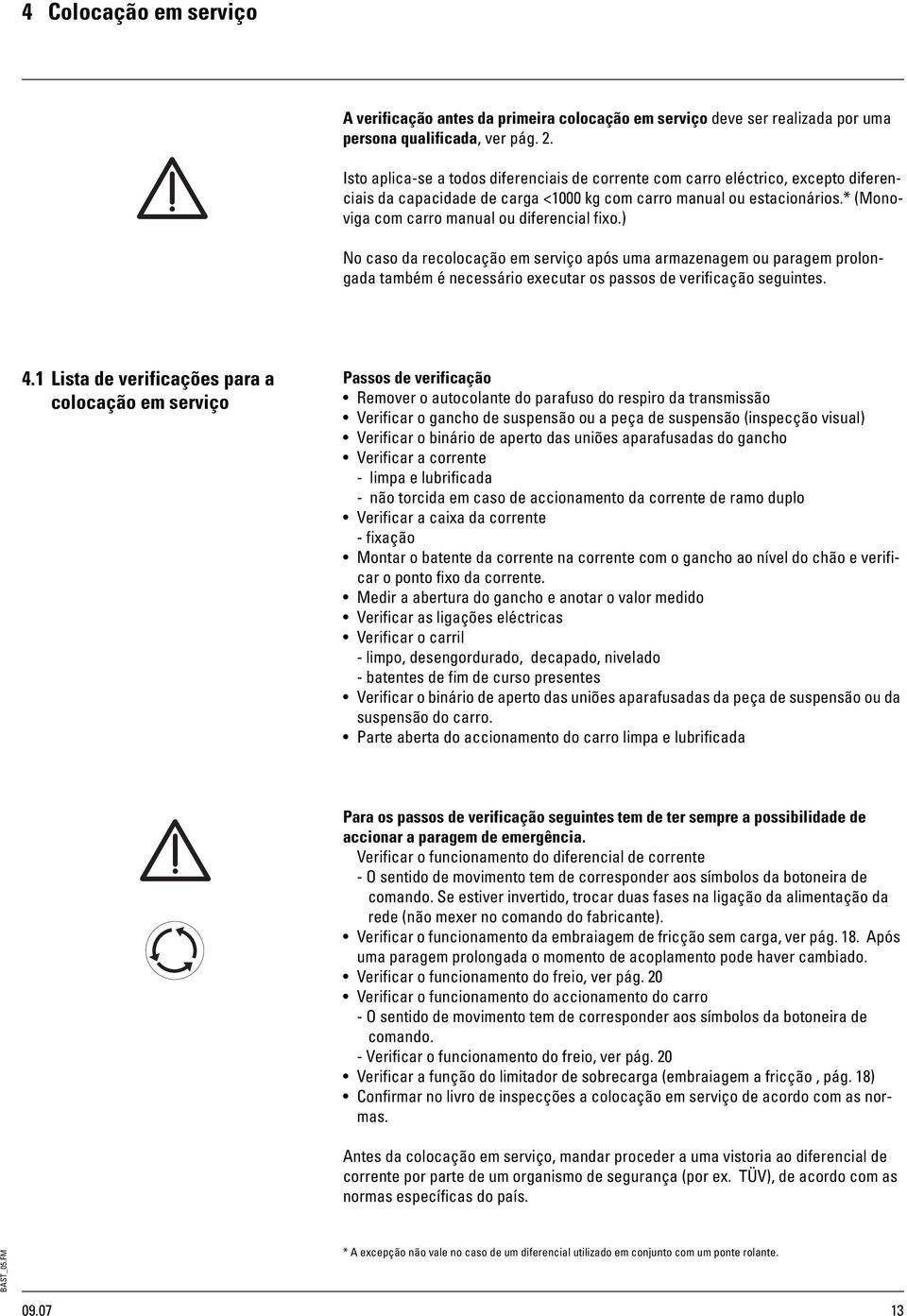 * (Monoviga com carro manual ou diferencial fixo.) No caso da recolocação em serviço após uma armazenagem ou paragem prolongada também é necessário executar os passos de verificação seguintes. 4.