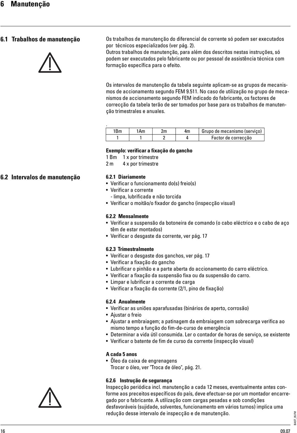 Os intervalos de manutenção da tabela seguinte aplicamse as grupos de mecanismos de accionamento segundo FEM 9.511.