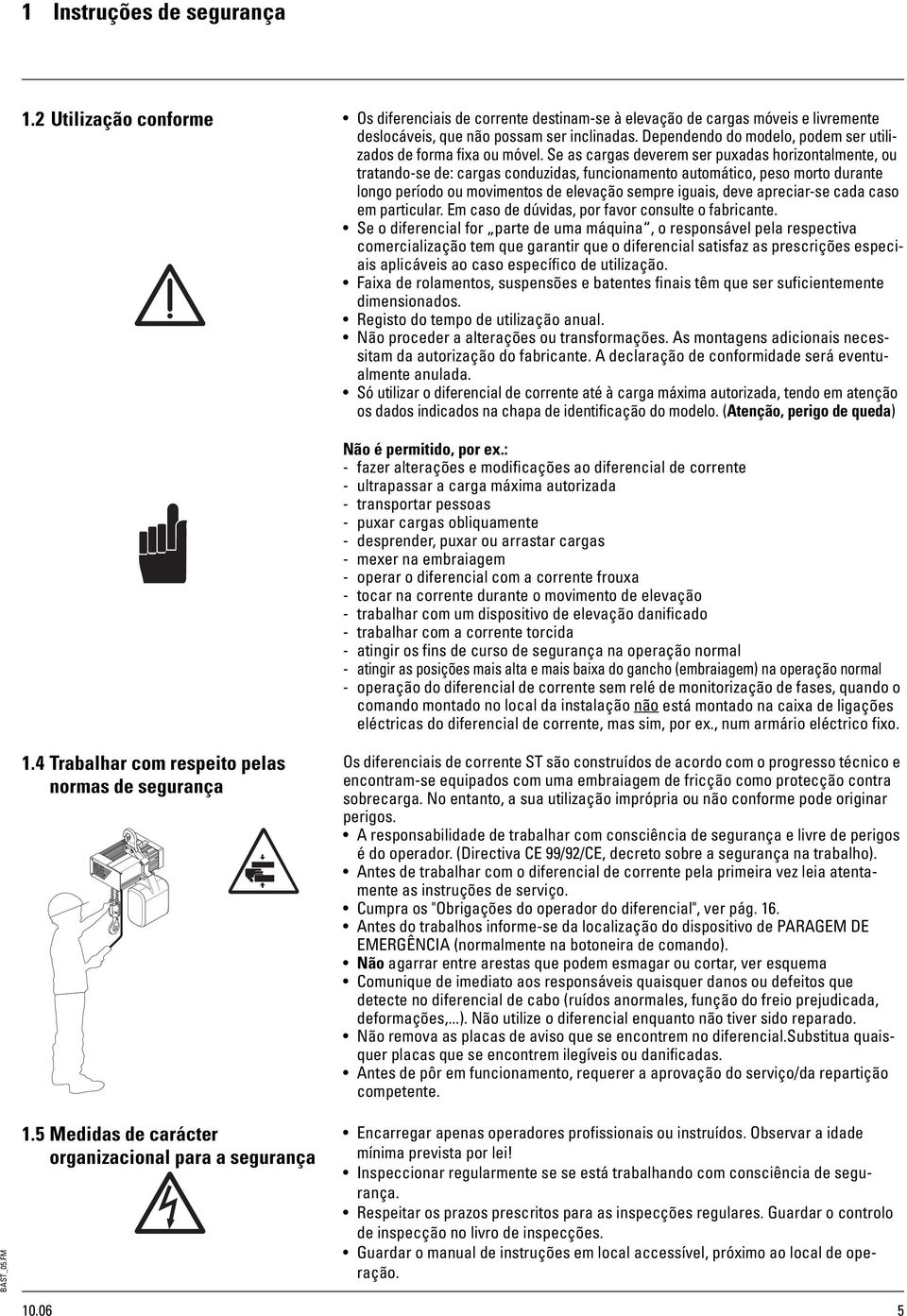 Se as cargas deverem ser puxadas horizontalmente, ou tratandose de: cargas conduzidas, funcionamento automático, peso morto durante longo período ou movimentos de elevação sempre iguais, deve