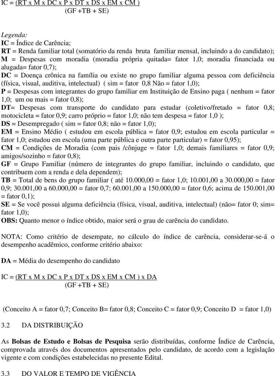 visual, auditiva, intelectual) ( sim = fator 0,8 Não = fator 1,0); P = Despesas com integrantes do grupo familiar em Instituição de Ensino paga ( nenhum = fator 1,0; um ou mais = fator 0,8); DT=