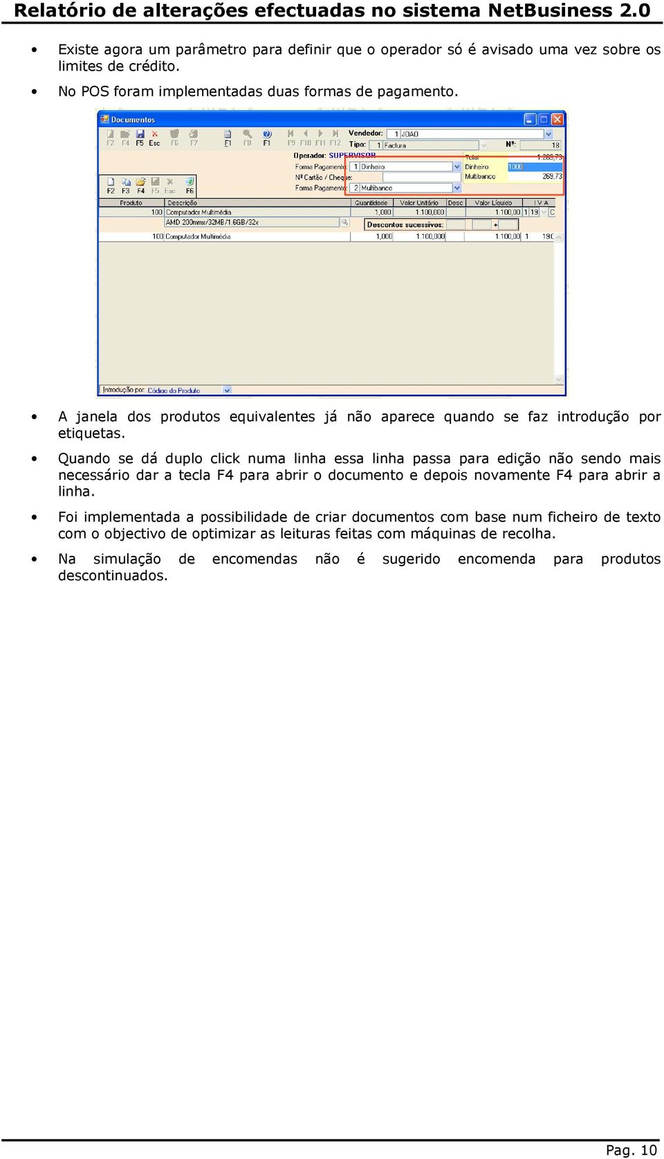 Quando se dá duplo click numa linha essa linha passa para edição não sendo mais necessário dar a tecla F4 para abrir o documento e depois novamente F4 para abrir a