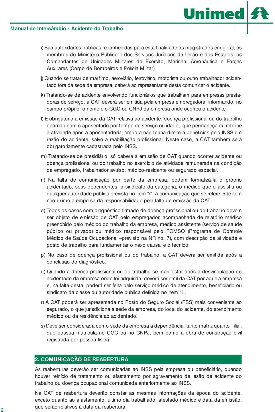 j) Quando se tratar de marítimo, aeroviário, ferroviário, motorista ou outro trabalhador acidentado fora da sede da empresa, caberá ao representante desta comunicar o acidente.