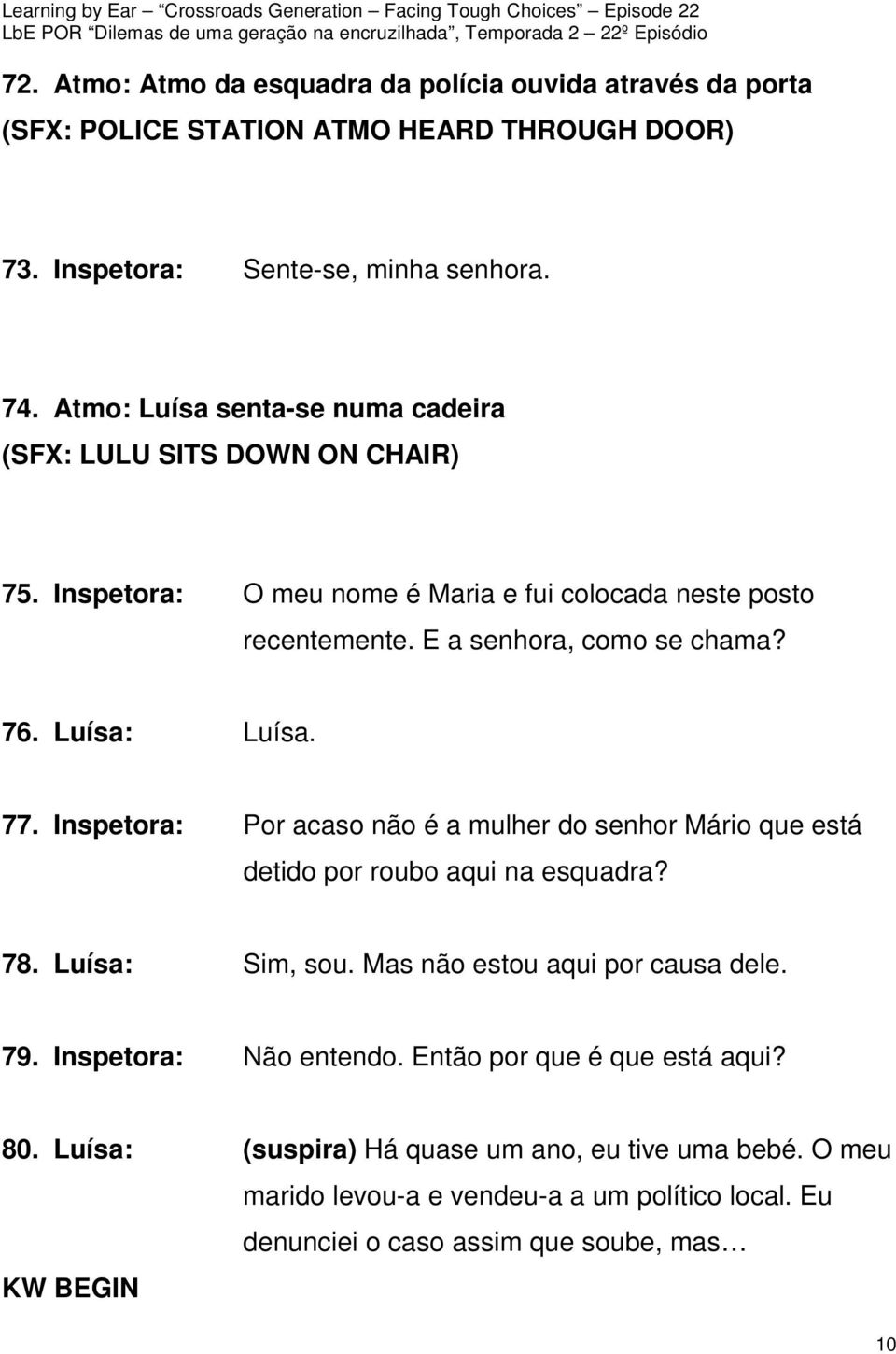 Luísa: Luísa. 77. Inspetora: Por acaso não é a mulher do senhor Mário que está detido por roubo aqui na esquadra? 78. Luísa: Sim, sou. Mas não estou aqui por causa dele. 79.