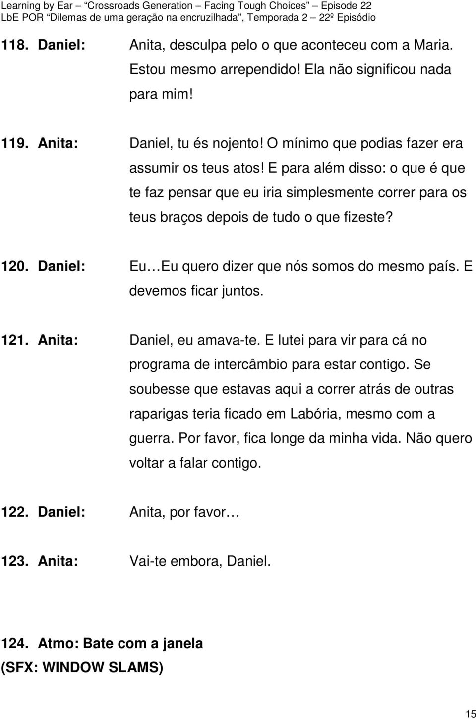 Daniel: Eu Eu quero dizer que nós somos do mesmo país. E devemos ficar juntos. 121. Anita: Daniel, eu amava-te. E lutei para vir para cá no programa de intercâmbio para estar contigo.