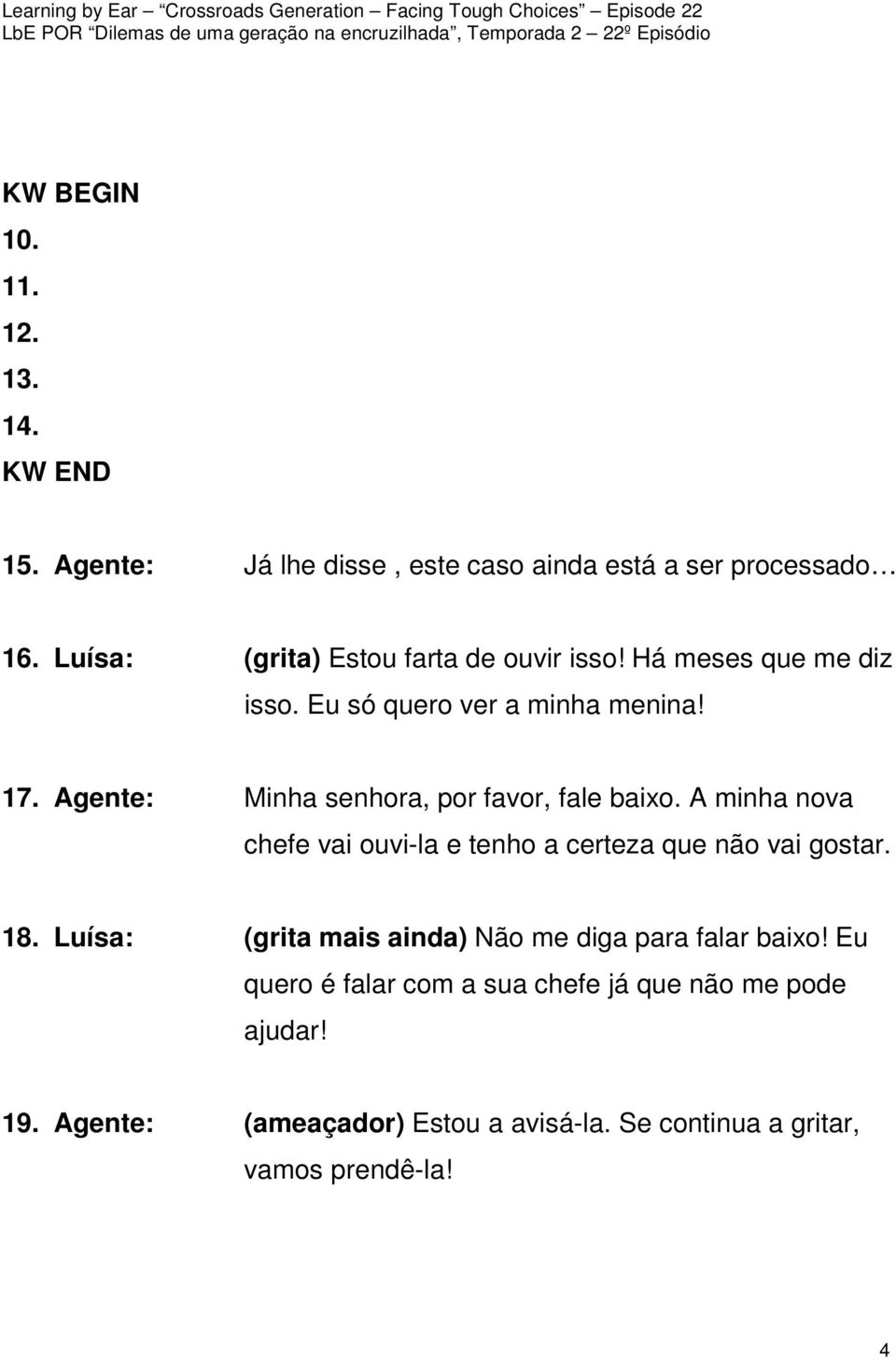 Agente: Minha senhora, por favor, fale baixo. A minha nova chefe vai ouvi-la e tenho a certeza que não vai gostar. 18.