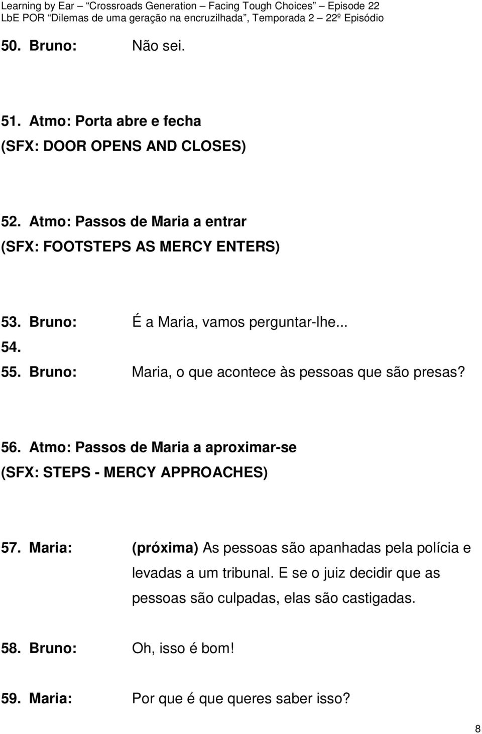 Bruno: Maria, o que acontece às pessoas que são presas? 56. Atmo: Passos de Maria a aproximar-se (SFX: STEPS - MERCY APPROACHES) 57.