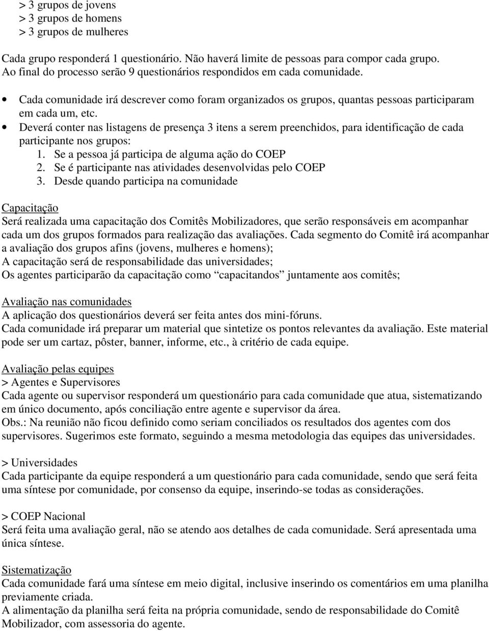 Deverá conter nas listagens de presença 3 itens a serem preenchidos, para identificação de cada participante nos grupos: 1. Se a pessoa já participa de alguma ação do COEP 2.