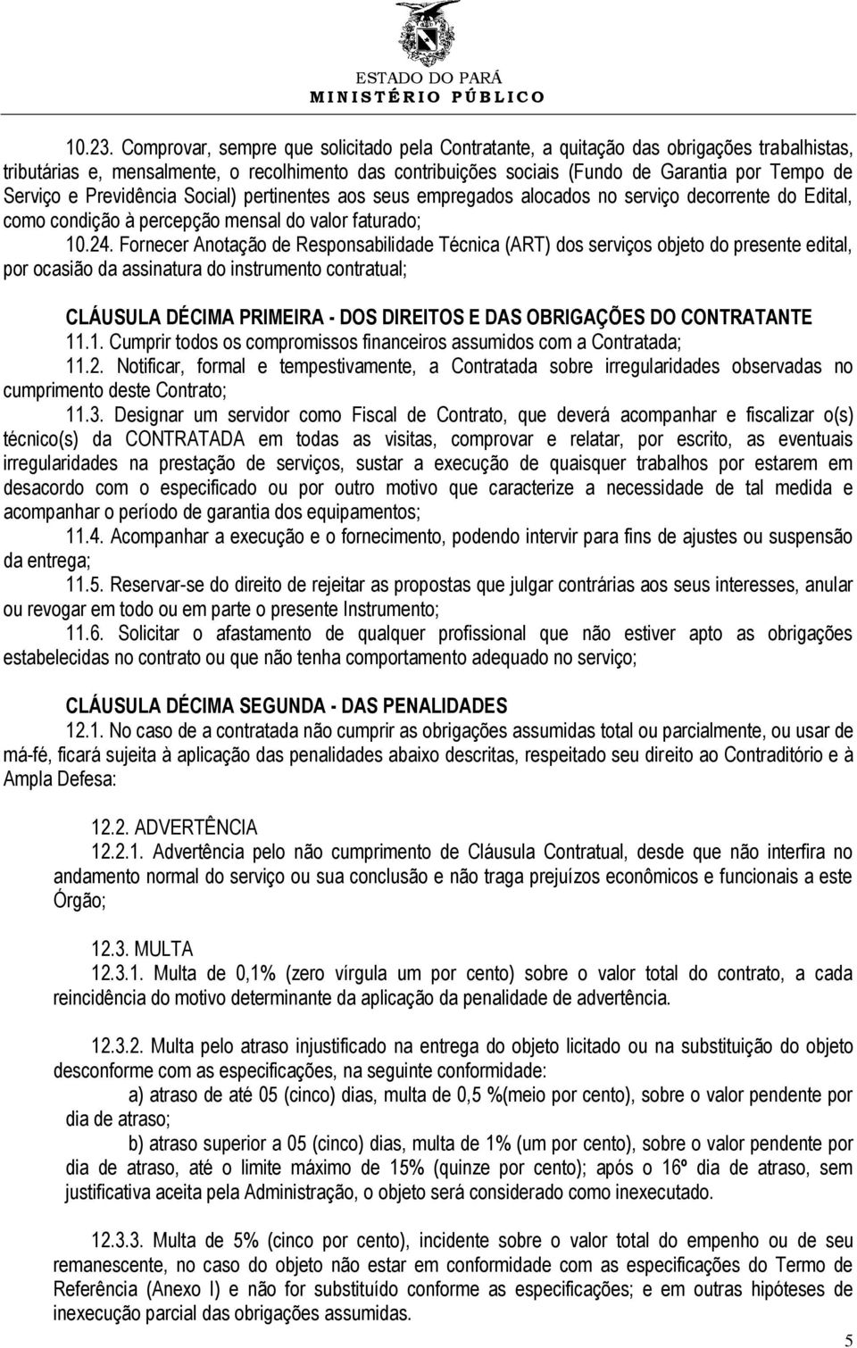 e Previdência Social) pertinentes aos seus empregados alocados no serviço decorrente do Edital, como condição à percepção mensal do valor faturado; 10.24.