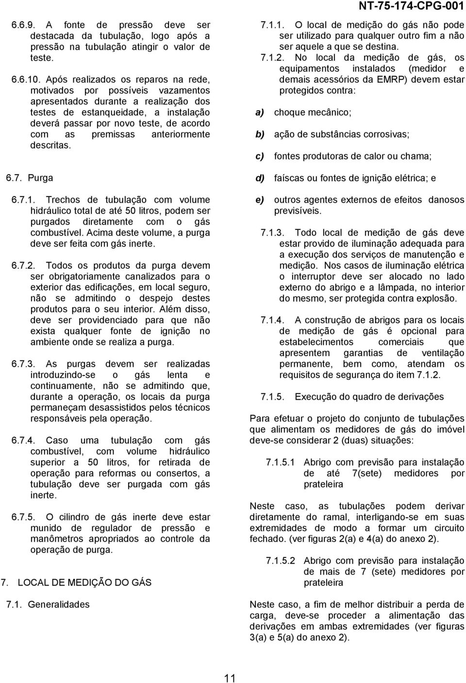 premissas anteriormente descritas. 6.7. Purga 6.7.1. Trechos de tubulação com volume hidráulico total de até 50 litros, podem ser purgados diretamente com o gás combustível.