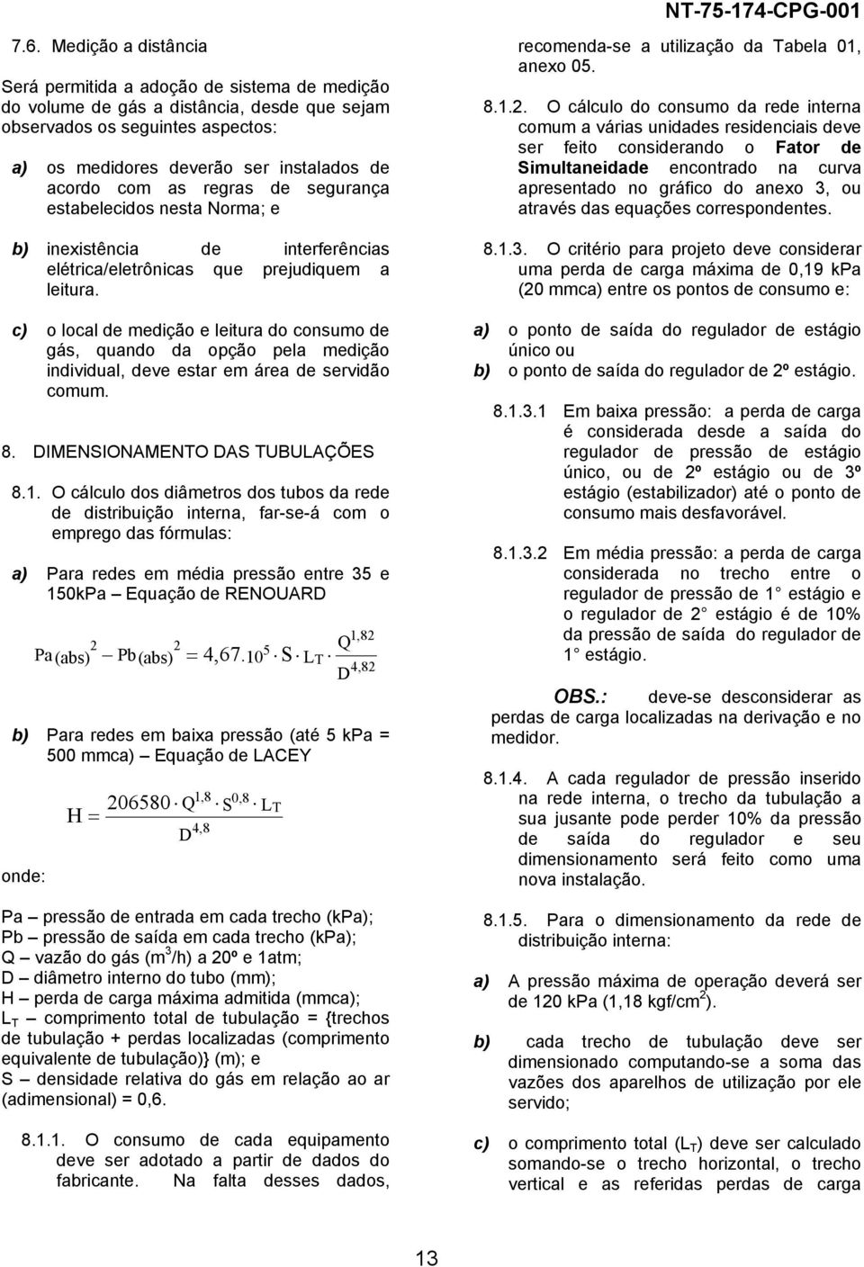 c) o local de medição e leitura do consumo de gás, quando da opção pela medição individual, deve estar em área de servidão comum. 8. DIMENSIONAMENTO DAS TUBULAÇÕES 8.1.