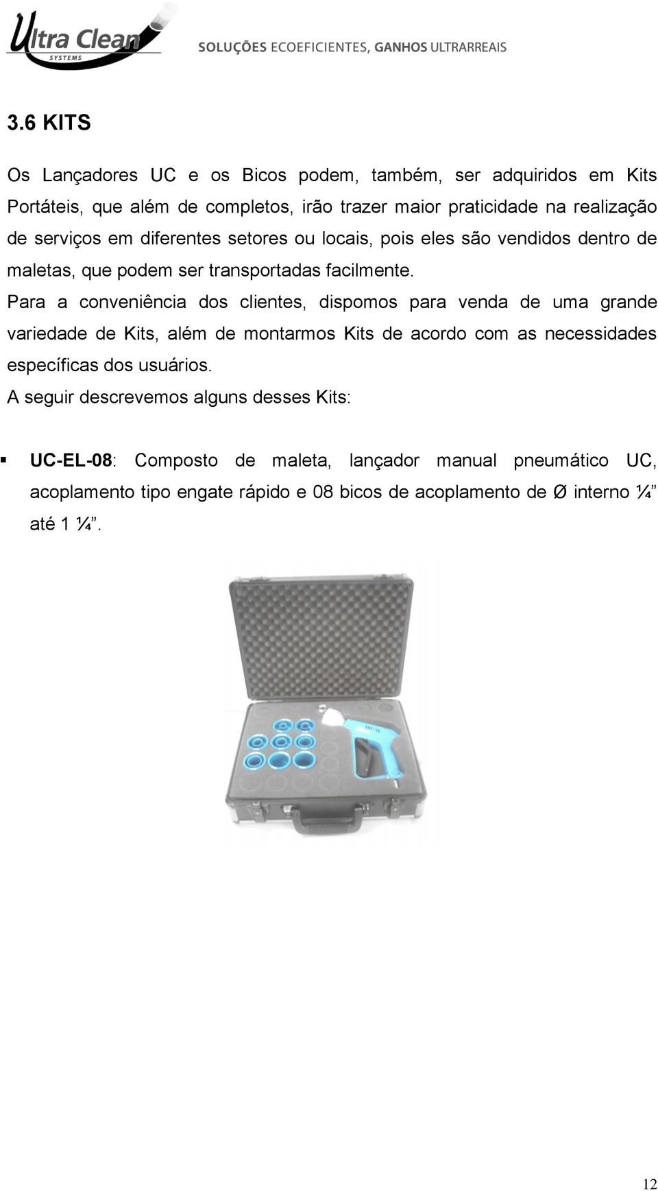 Para a conveniência dos clientes, dispomos para venda de uma grande variedade de Kits, além de montarmos Kits de acordo com as necessidades específicas dos