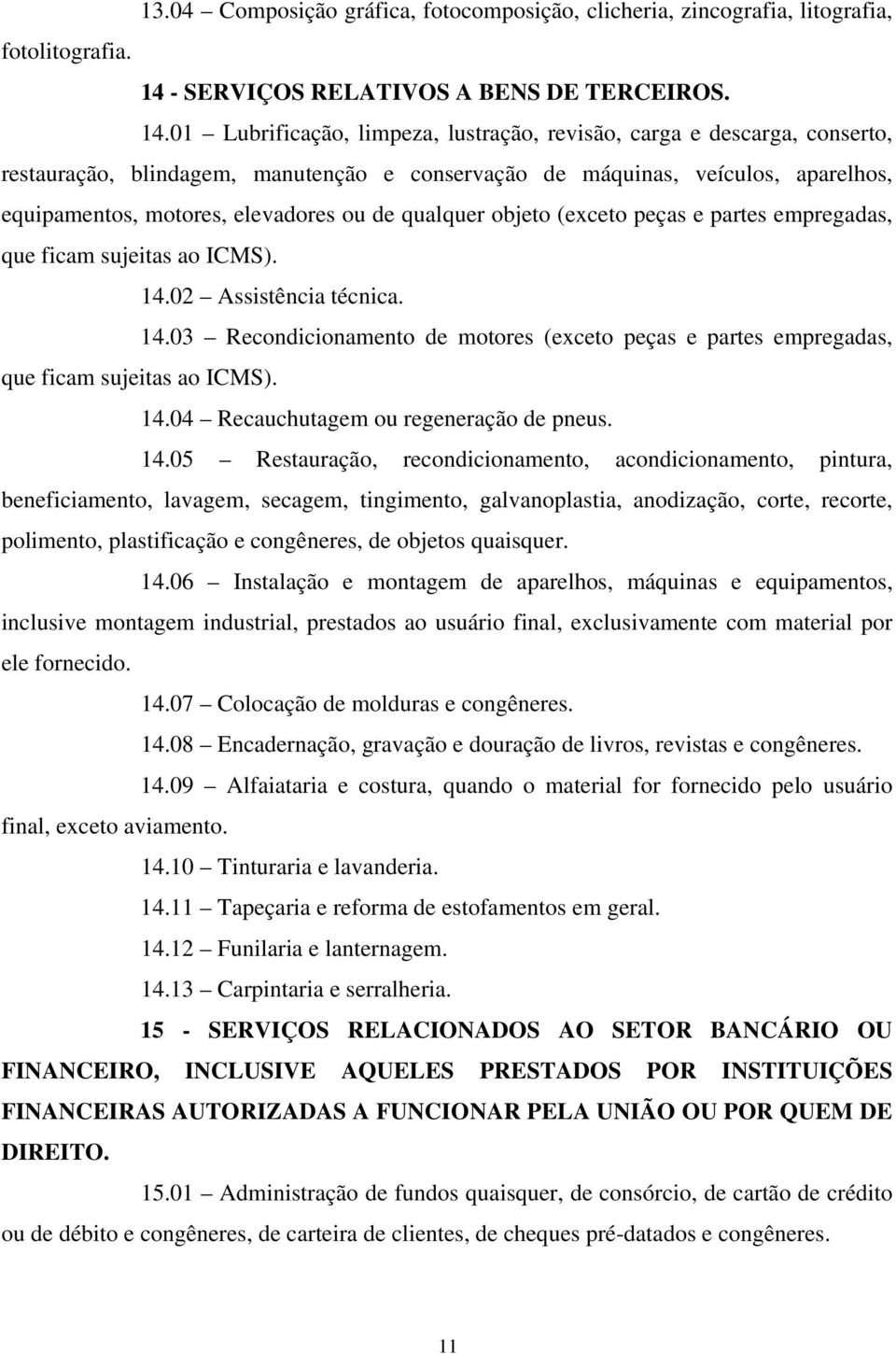 01 Lubrificação, limpeza, lustração, revisão, carga e descarga, conserto, restauração, blindagem, manutenção e conservação de máquinas, veículos, aparelhos, equipamentos, motores, elevadores ou de