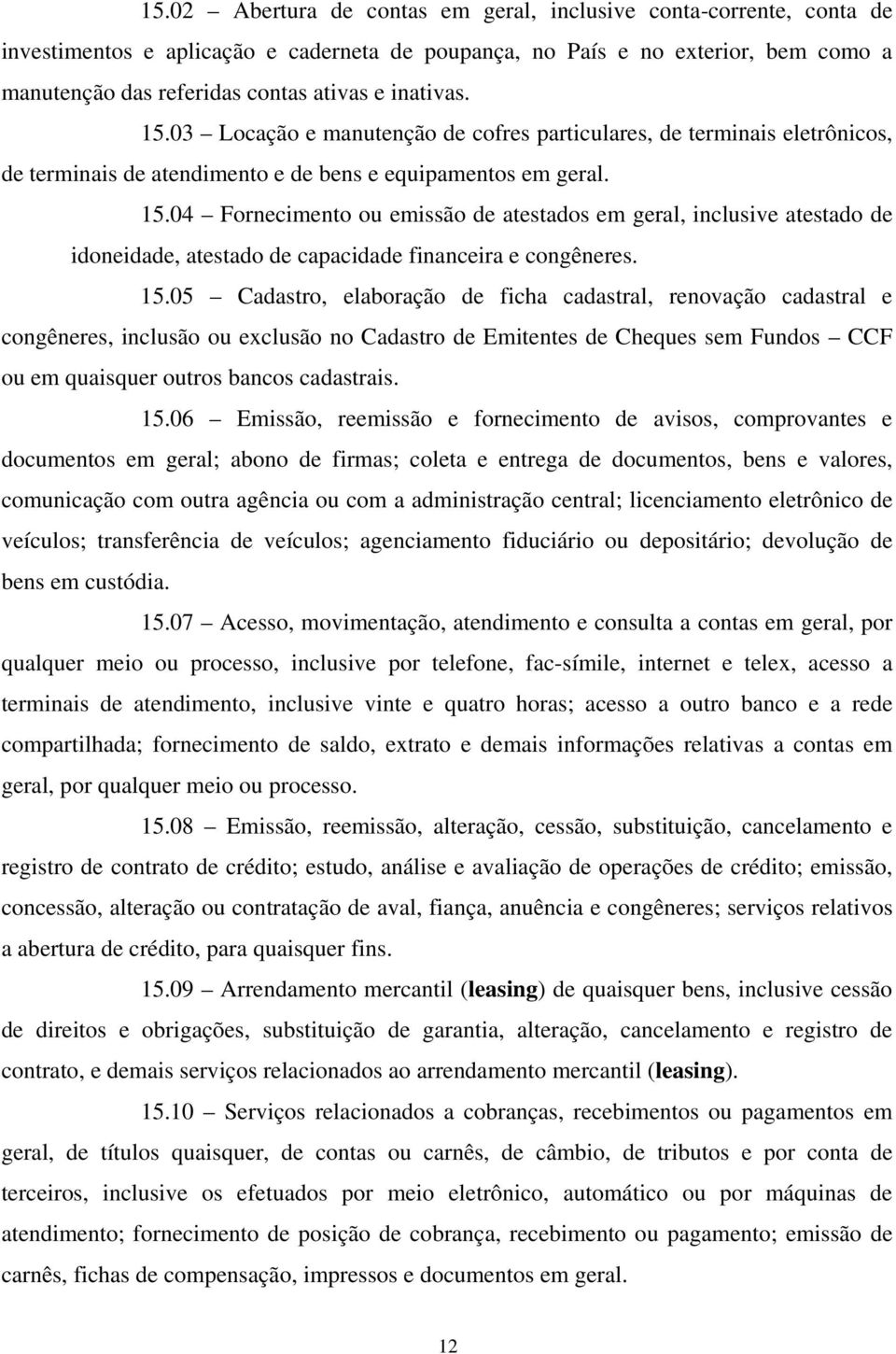 15.05 Cadastro, elaboração de ficha cadastral, renovação cadastral e congêneres, inclusão ou exclusão no Cadastro de Emitentes de Cheques sem Fundos CCF ou em quaisquer outros bancos cadastrais. 15.