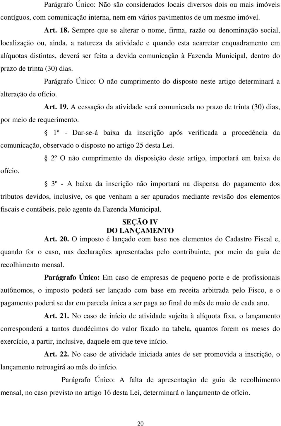 devida comunicação à Fazenda Municipal, dentro do prazo de trinta (30) dias. Parágrafo Único: O não cumprimento do disposto neste artigo determinará a alteração de ofício. Art. 19.