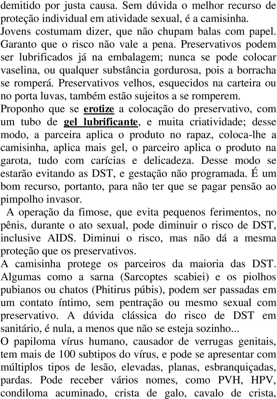 Preservativos velhos, esquecidos na carteira ou no porta luvas, também estão sujeitos a se romperem.